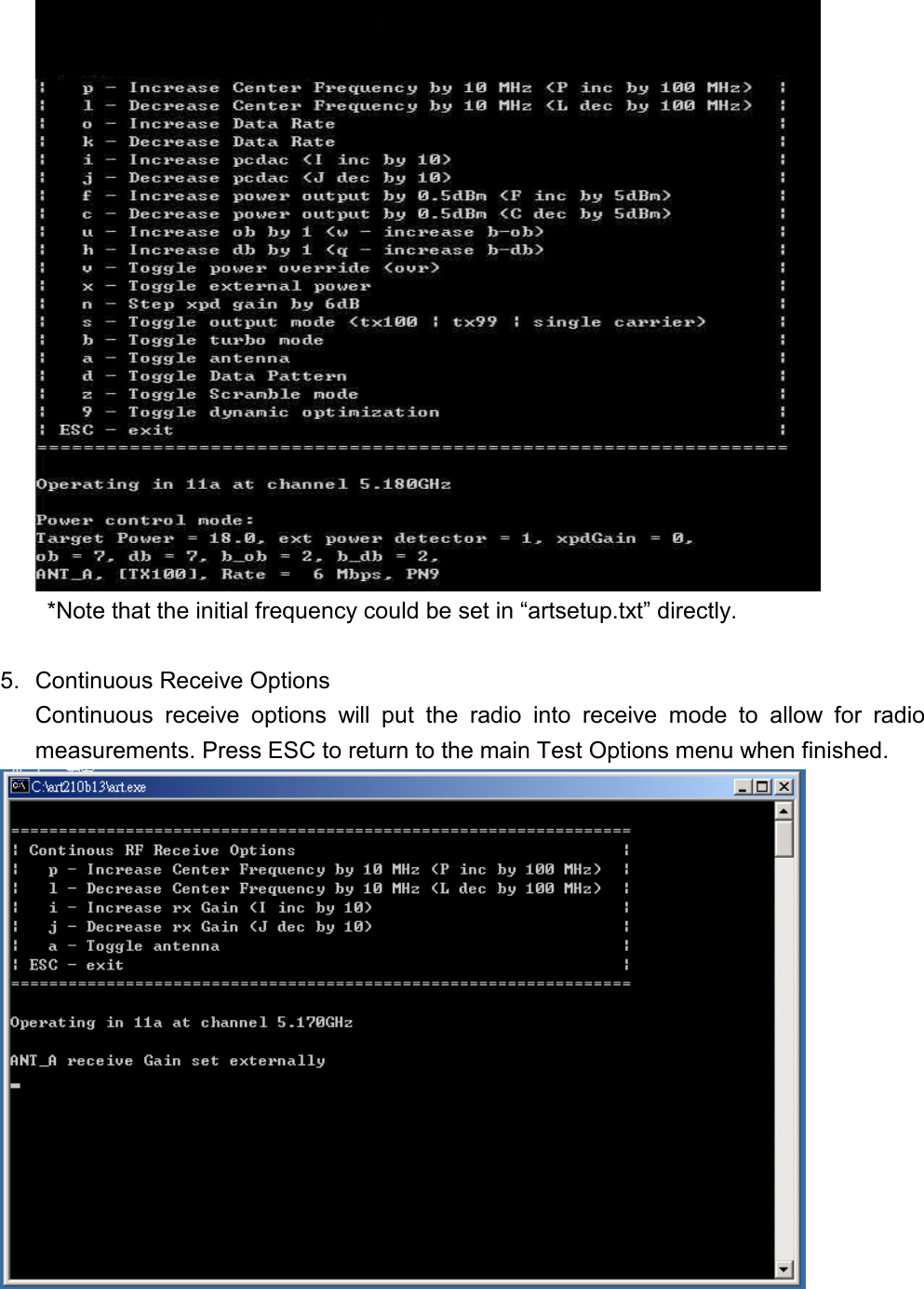    *Note that the initial frequency could be set in “artsetup.txt” directly.  5.  Continuous Receive Options Continuous receive options will put the radio into receive mode to allow for radio measurements. Press ESC to return to the main Test Options menu when finished.  