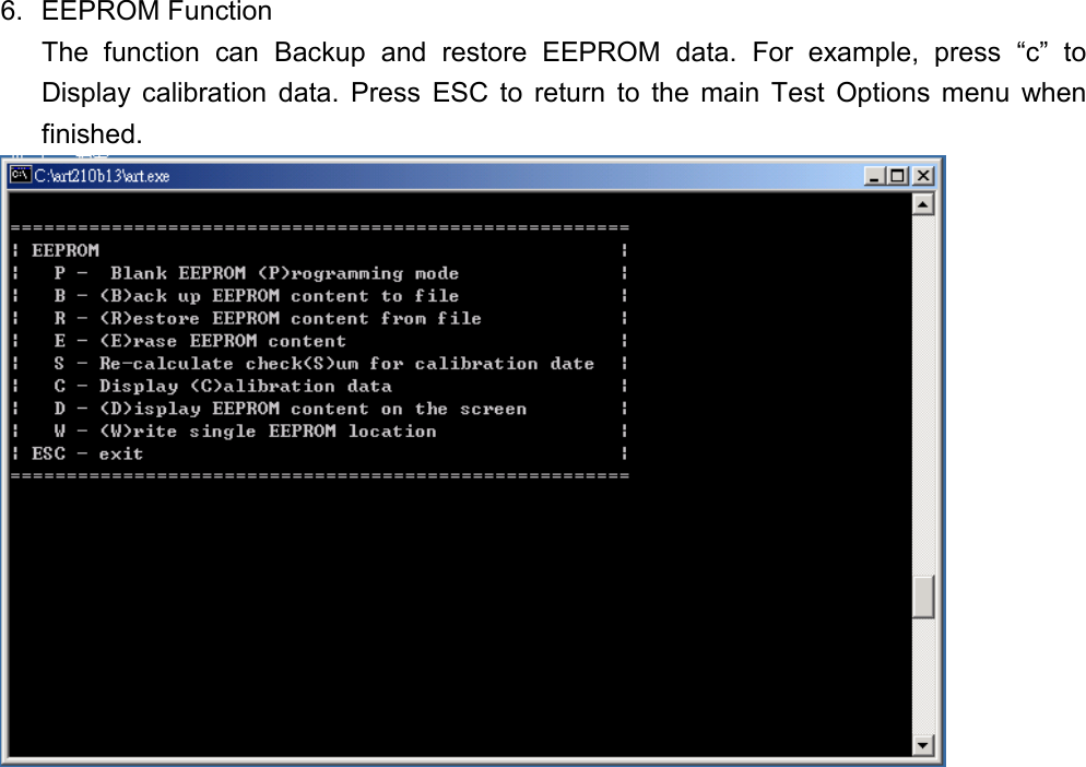 6. EEPROM Function The function can Backup and restore EEPROM data. For example, press “c” to Display calibration data. Press ESC to return to the main Test Options menu when finished.     