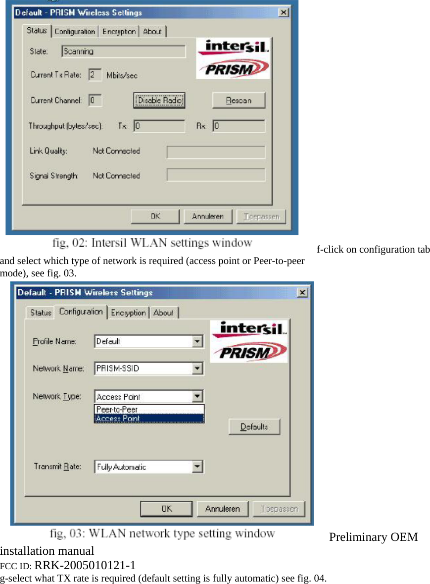 f-click on configuration tab and select which type of network is required (access point or Peer-to-peer mode), see fig. 03. Preliminary OEM installation manual FCC ID: RRK-2005010121-1 g-select what TX rate is required (default setting is fully automatic) see fig. 04. 