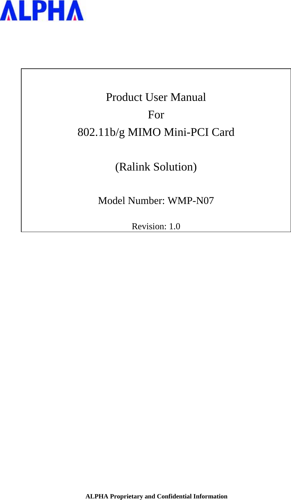  ALPHA Proprietary and Confidential Information        Product User Manual For 802.11b/g MIMO Mini-PCI Card  (Ralink Solution)  Model Number: WMP-N07  Revision: 1.0 