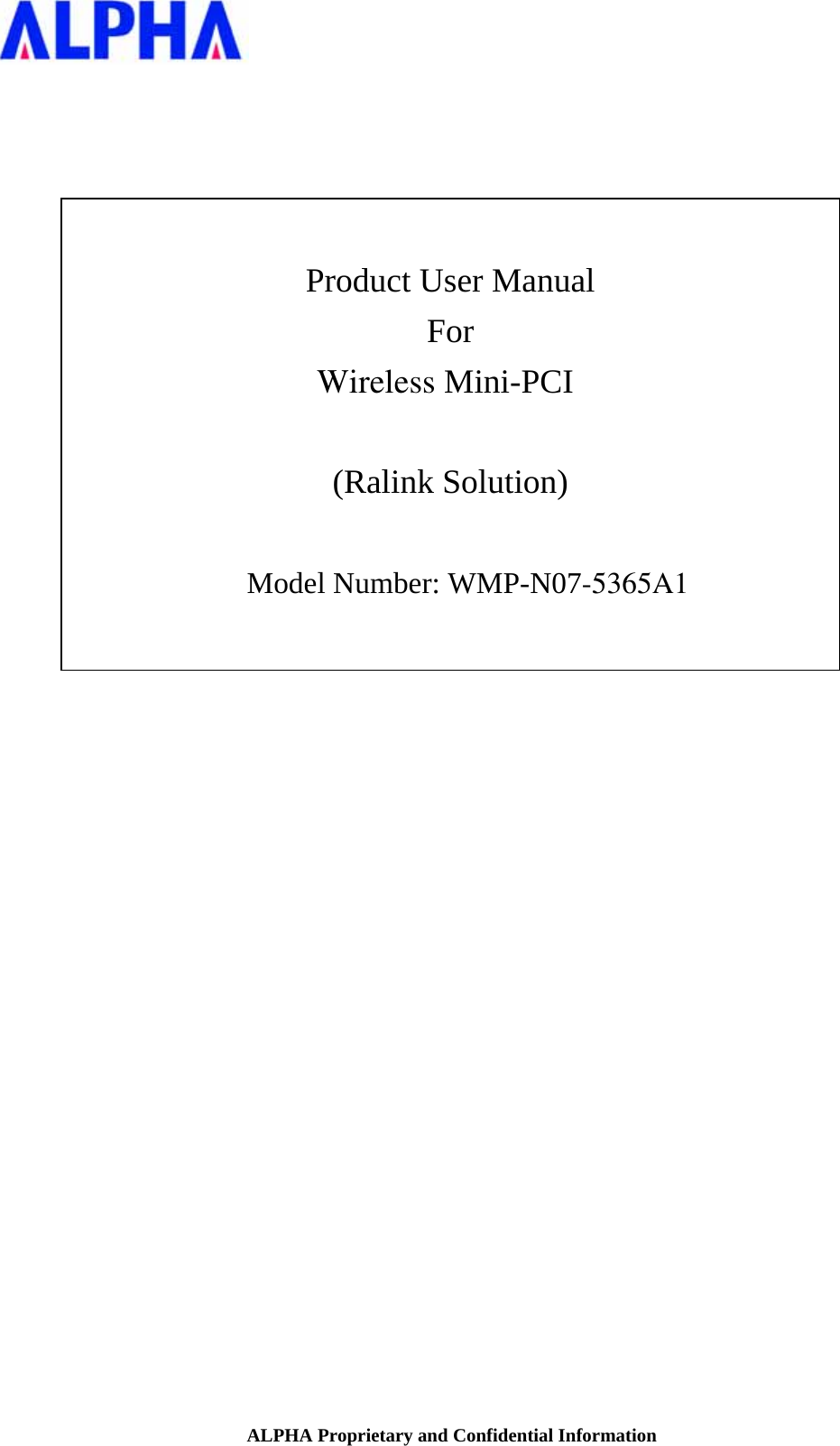  ALPHA Proprietary and Confidential Information        Product User Manual For            Wireless Mini-PCI  (Ralink Solution)                   Model Number: WMP-N07-5365A1                          