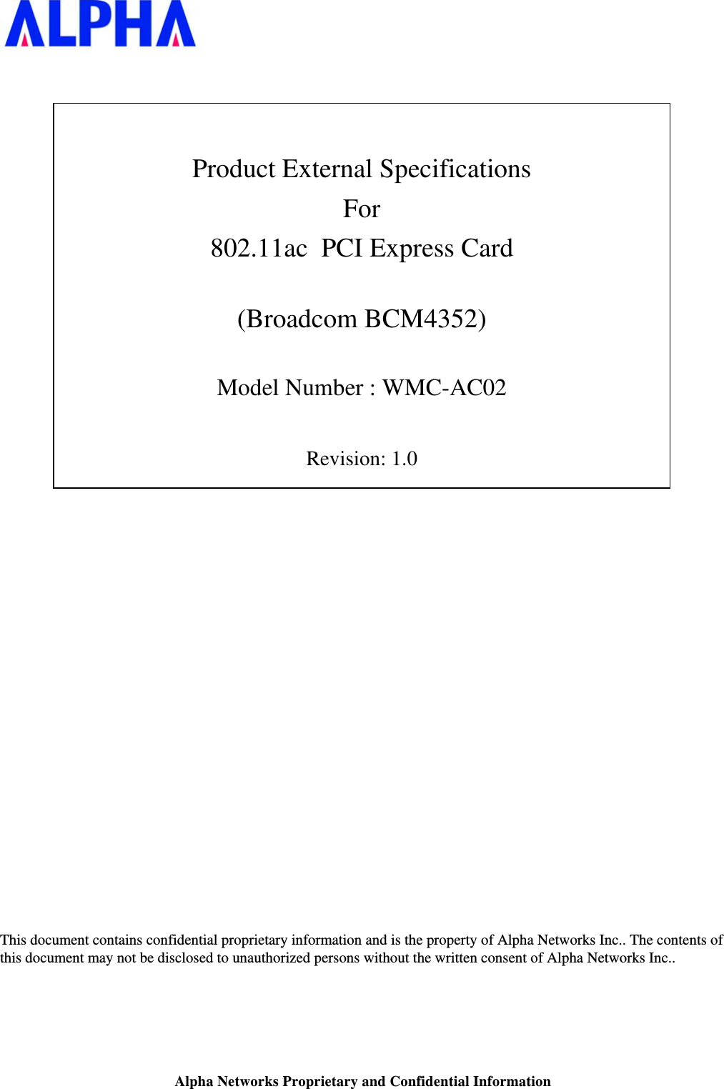 Alpha Networks Proprietary and Confidential Information      Product External Specifications For 802.11ac  PCI Express Card  (Broadcom BCM4352)  Model Number : WMC-AC02  Revision: 1.0                           This document contains confidential proprietary information and is the property of Alpha Networks Inc.. The contents of this document may not be disclosed to unauthorized persons without the written consent of Alpha Networks Inc..  