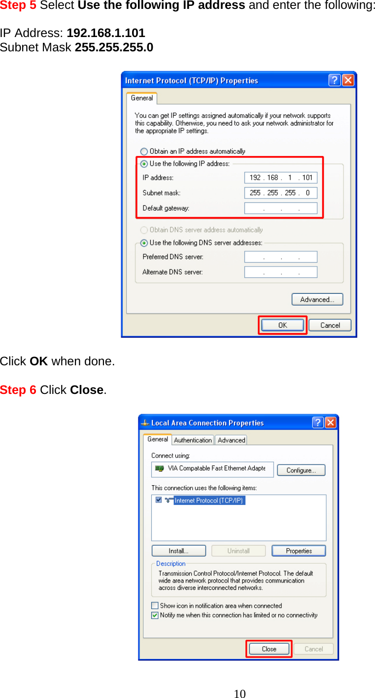 10 Step 5 Select Use the following IP address and enter the following:  IP Address: 192.168.1.101 Subnet Mask 255.255.255.0    Click OK when done.  Step 6 Click Close.   