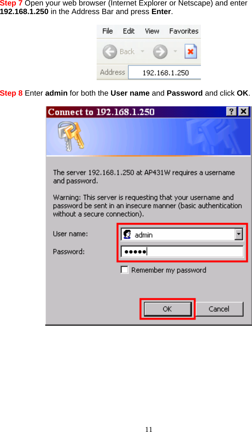 11 Step 7 Open your web browser (Internet Explorer or Netscape) and enter 192.168.1.250 in the Address Bar and press Enter.    Step 8 Enter admin for both the User name and Password and click OK.            