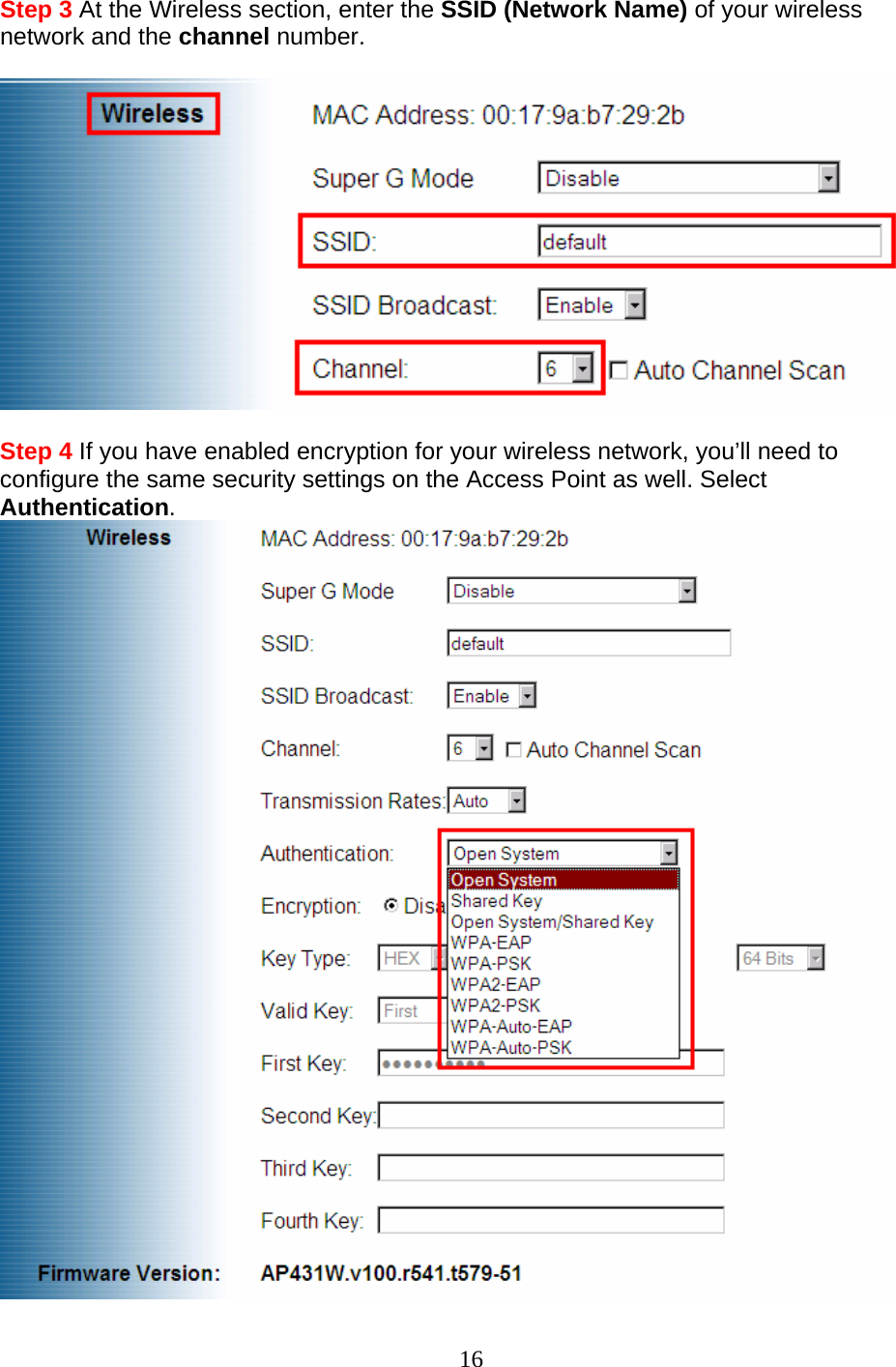 16 Step 3 At the Wireless section, enter the SSID (Network Name) of your wireless network and the channel number.     Step 4 If you have enabled encryption for your wireless network, you’ll need to configure the same security settings on the Access Point as well. Select Authentication.  