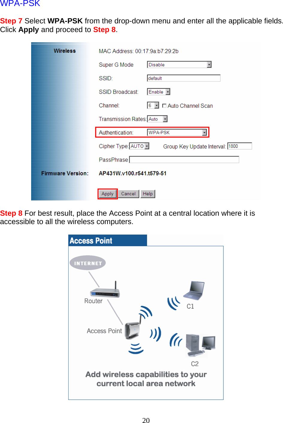 20 WPA-PSK  Step 7 Select WPA-PSK from the drop-down menu and enter all the applicable fields. Click Apply and proceed to Step 8.    Step 8 For best result, place the Access Point at a central location where it is accessible to all the wireless computers.   