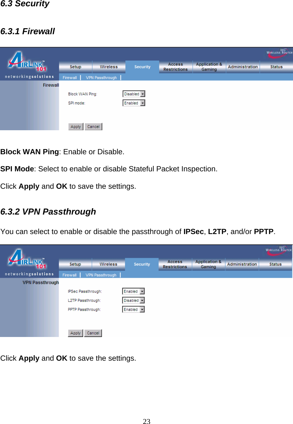 23 6.3 Security  6.3.1 Firewall     Block WAN Ping: Enable or Disable.  SPI Mode: Select to enable or disable Stateful Packet Inspection.  Click Apply and OK to save the settings.  6.3.2 VPN Passthrough  You can select to enable or disable the passthrough of IPSec, L2TP, and/or PPTP.     Click Apply and OK to save the settings.     