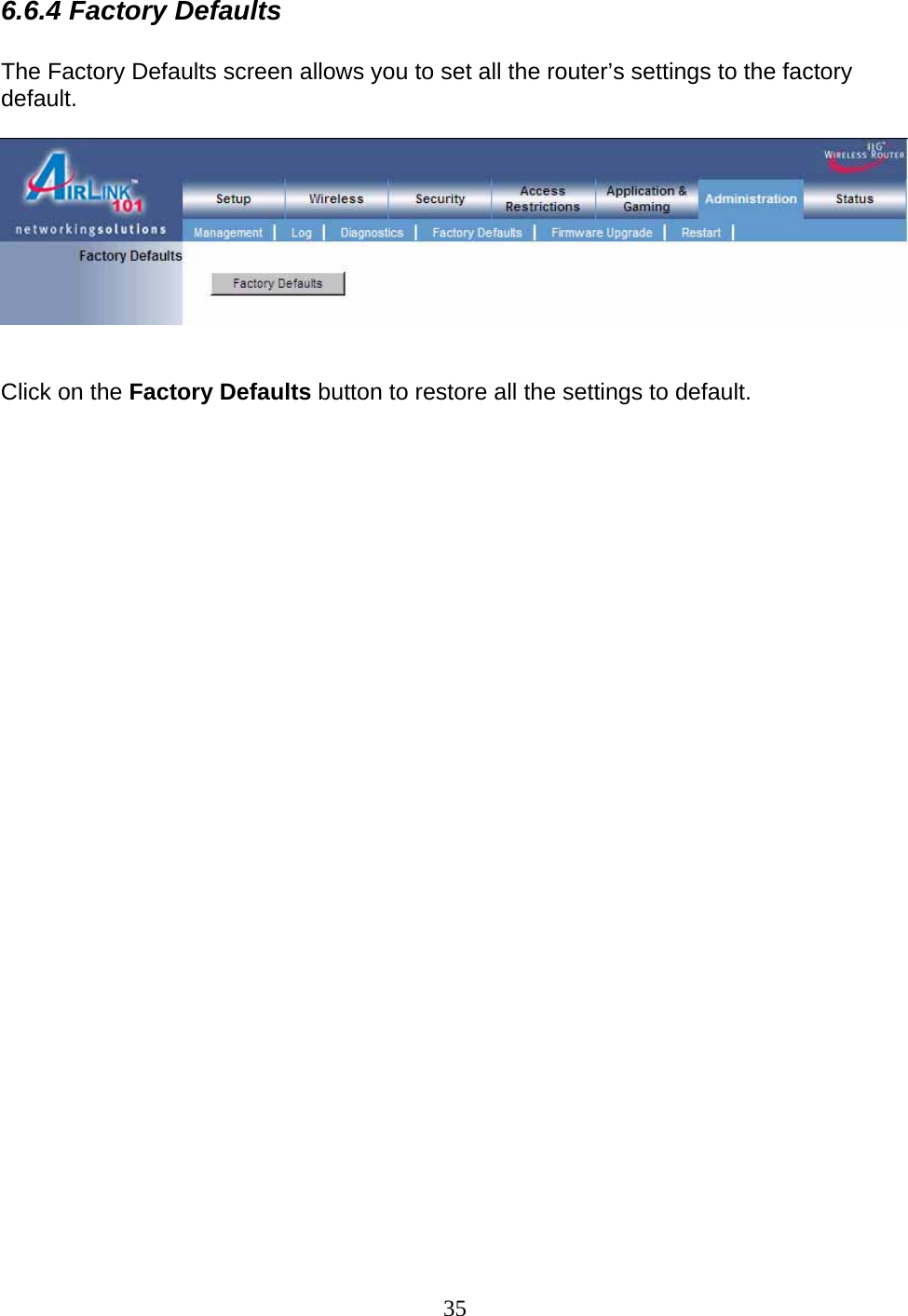 35 6.6.4 Factory Defaults  The Factory Defaults screen allows you to set all the router’s settings to the factory default.     Click on the Factory Defaults button to restore all the settings to default.                              