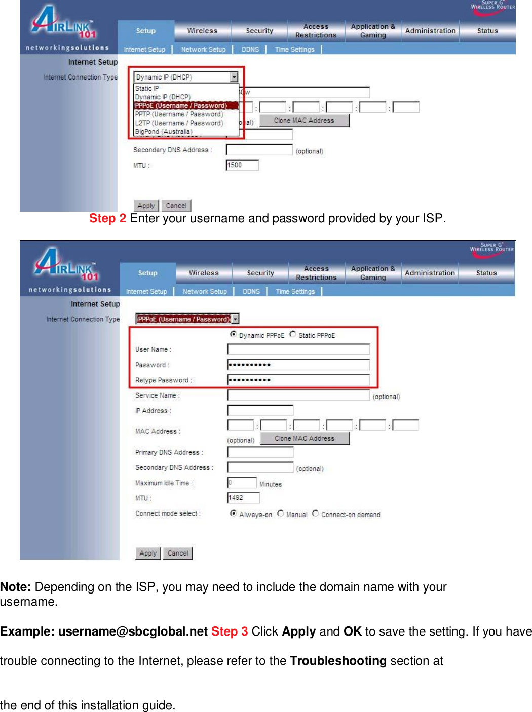  Step 2 Enter your username and password provided by your ISP.   Note: Depending on the ISP, you may need to include the domain name with your username.  Example: username@sbcglobal.net Step 3 Click Apply and OK to save the setting. If you have trouble connecting to the Internet, please refer to the Troubleshooting section at  the end of this installation guide.  