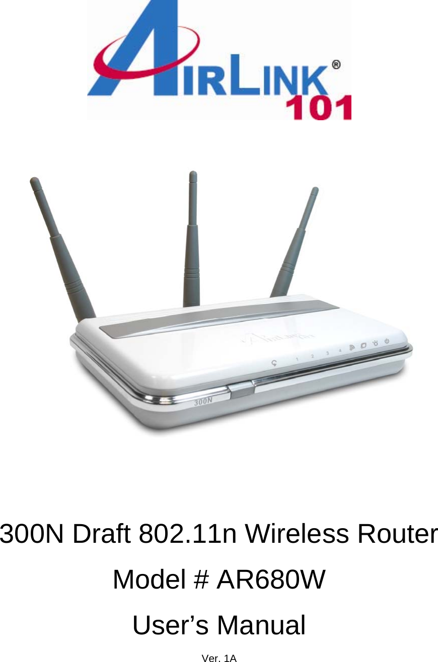          300N Draft 802.11n Wireless Router  Model # AR680W  User’s Manual  Ver. 1A 