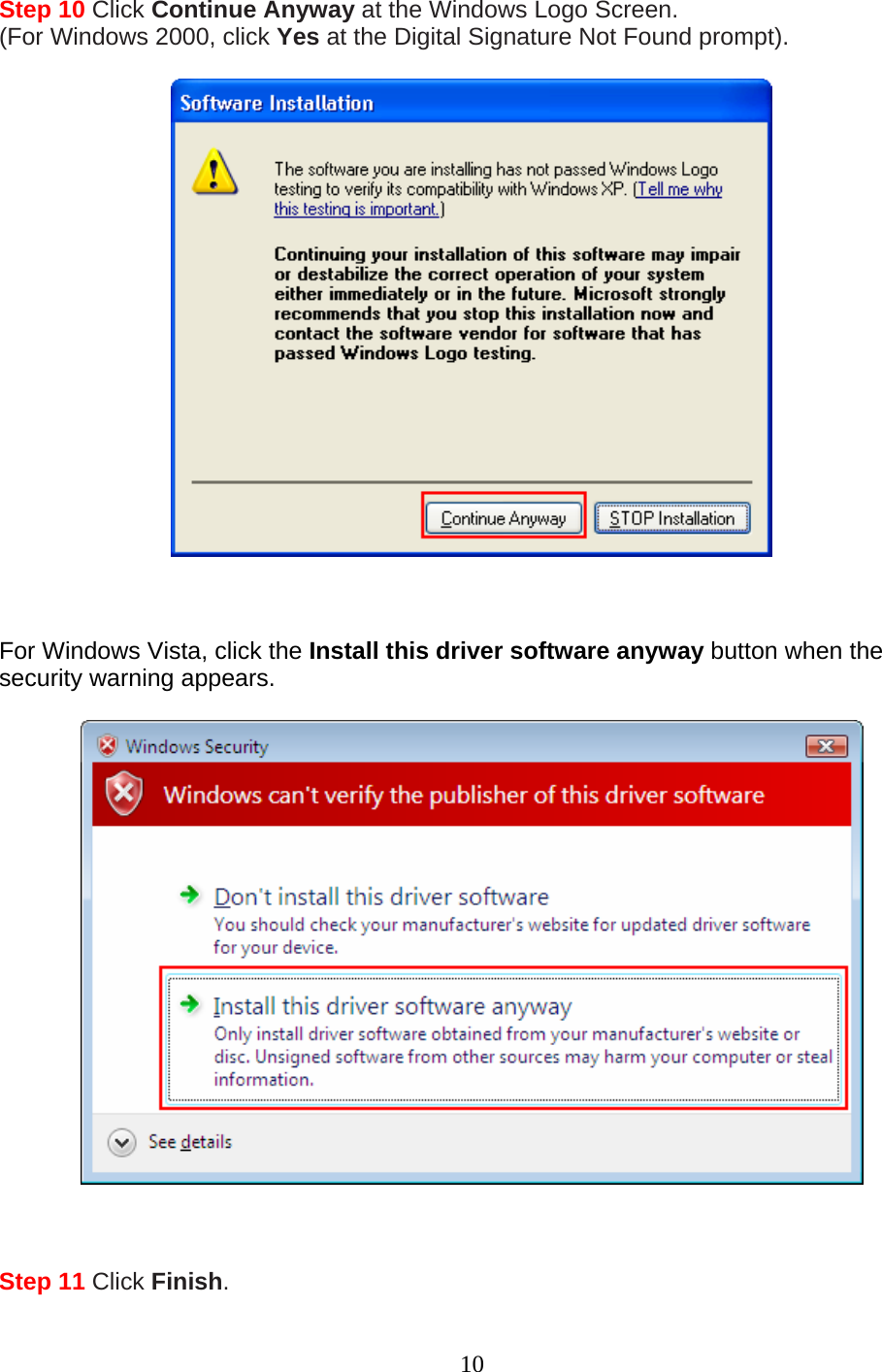 10 Step 10 Click Continue Anyway at the Windows Logo Screen. (For Windows 2000, click Yes at the Digital Signature Not Found prompt).      For Windows Vista, click the Install this driver software anyway button when the security warning appears.      Step 11 Click Finish. 