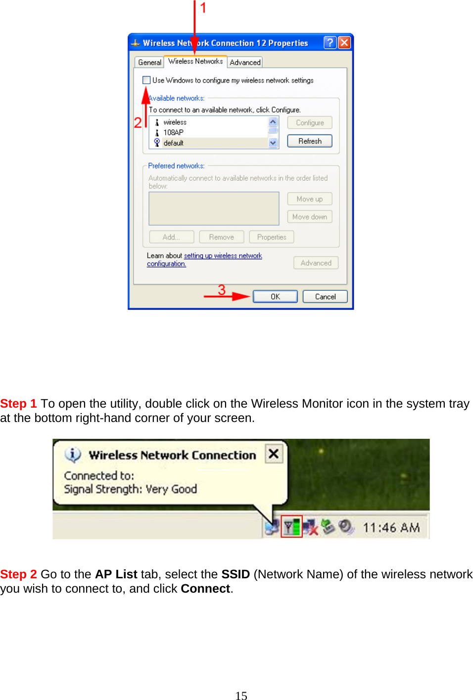 15        Step 1 To open the utility, double click on the Wireless Monitor icon in the system tray at the bottom right-hand corner of your screen.     Step 2 Go to the AP List tab, select the SSID (Network Name) of the wireless network you wish to connect to, and click Connect.  