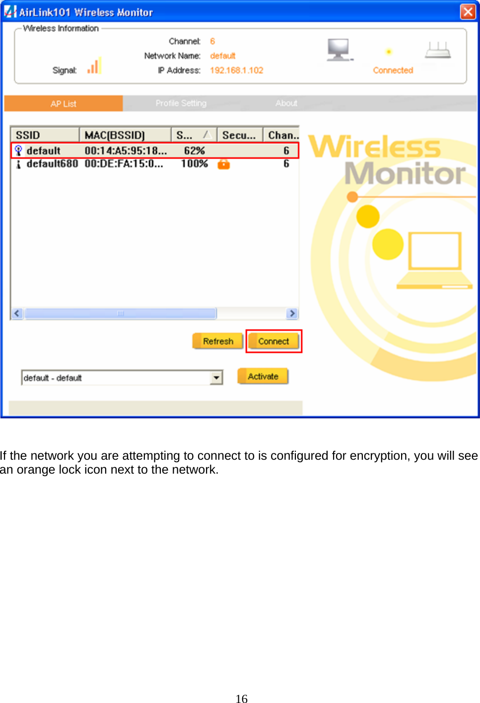 16    If the network you are attempting to connect to is configured for encryption, you will see an orange lock icon next to the network.  