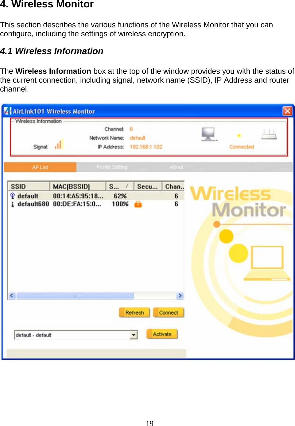 19 4. Wireless Monitor  This section describes the various functions of the Wireless Monitor that you can configure, including the settings of wireless encryption. 4.1 Wireless Information  The Wireless Information box at the top of the window provides you with the status of the current connection, including signal, network name (SSID), IP Address and router channel.  