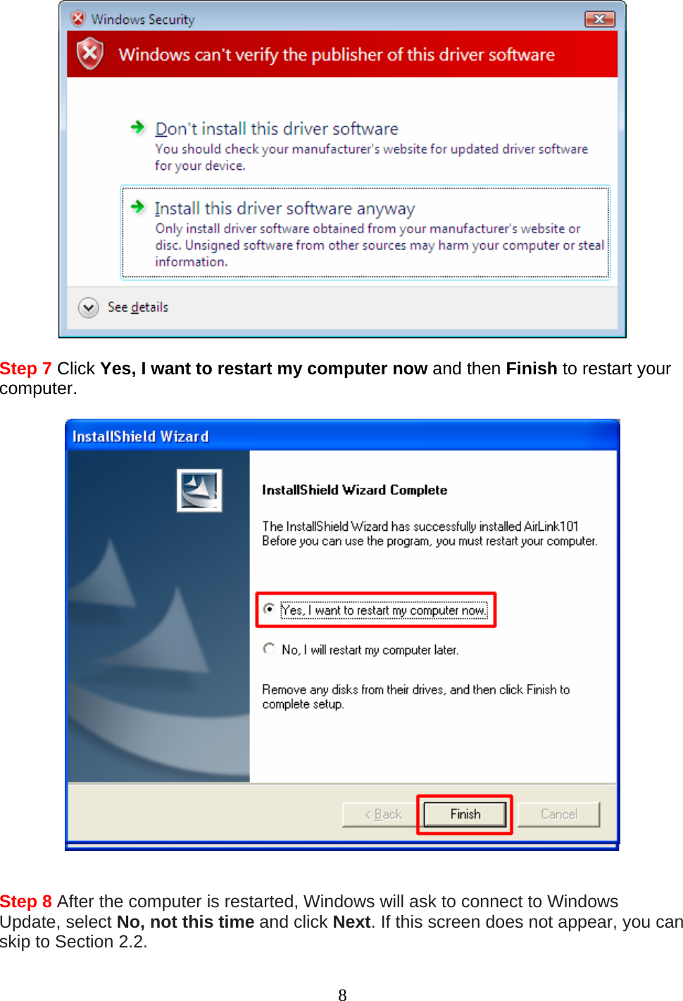 8   Step 7 Click Yes, I want to restart my computer now and then Finish to restart your computer.     Step 8 After the computer is restarted, Windows will ask to connect to Windows Update, select No, not this time and click Next. If this screen does not appear, you can skip to Section 2.2. 