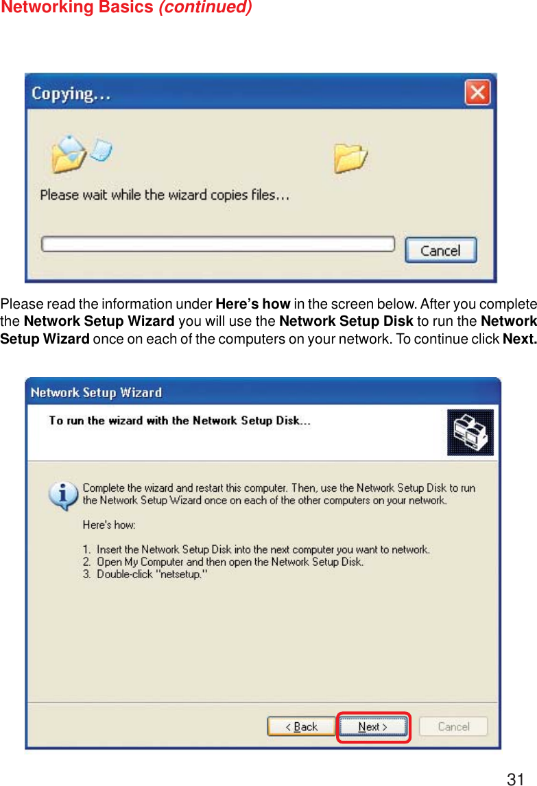 31Networking Basics (continued)Please read the information under Here’s how in the screen below. After you completethe Network Setup Wizard you will use the Network Setup Disk to run the NetworkSetup Wizard once on each of the computers on your network. To continue click Next.