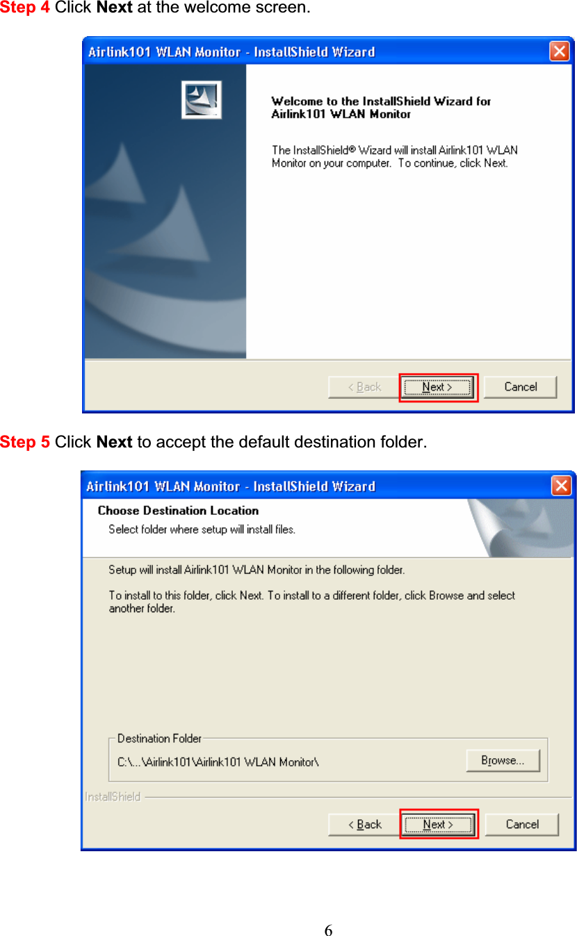 6Step 4 Click Next at the welcome screen. Step 5 Click Next to accept the default destination folder. 