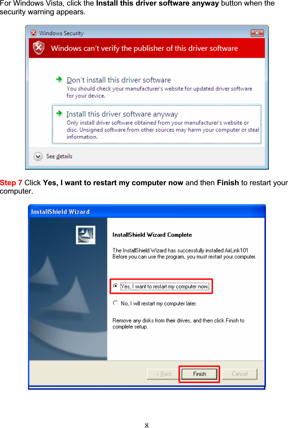 8For Windows Vista, click the Install this driver software anyway button when the security warning appears. Step 7 Click Yes, I want to restart my computer now and then Finish to restart your computer.