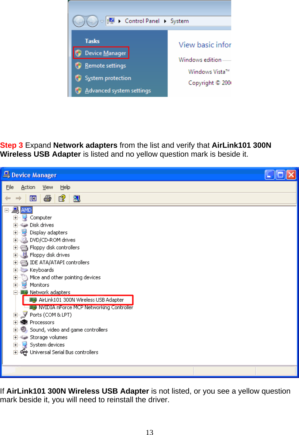 13       Step 3 Expand Network adapters from the list and verify that AirLink101 300N Wireless USB Adapter is listed and no yellow question mark is beside it.    If AirLink101 300N Wireless USB Adapter is not listed, or you see a yellow question mark beside it, you will need to reinstall the driver.  