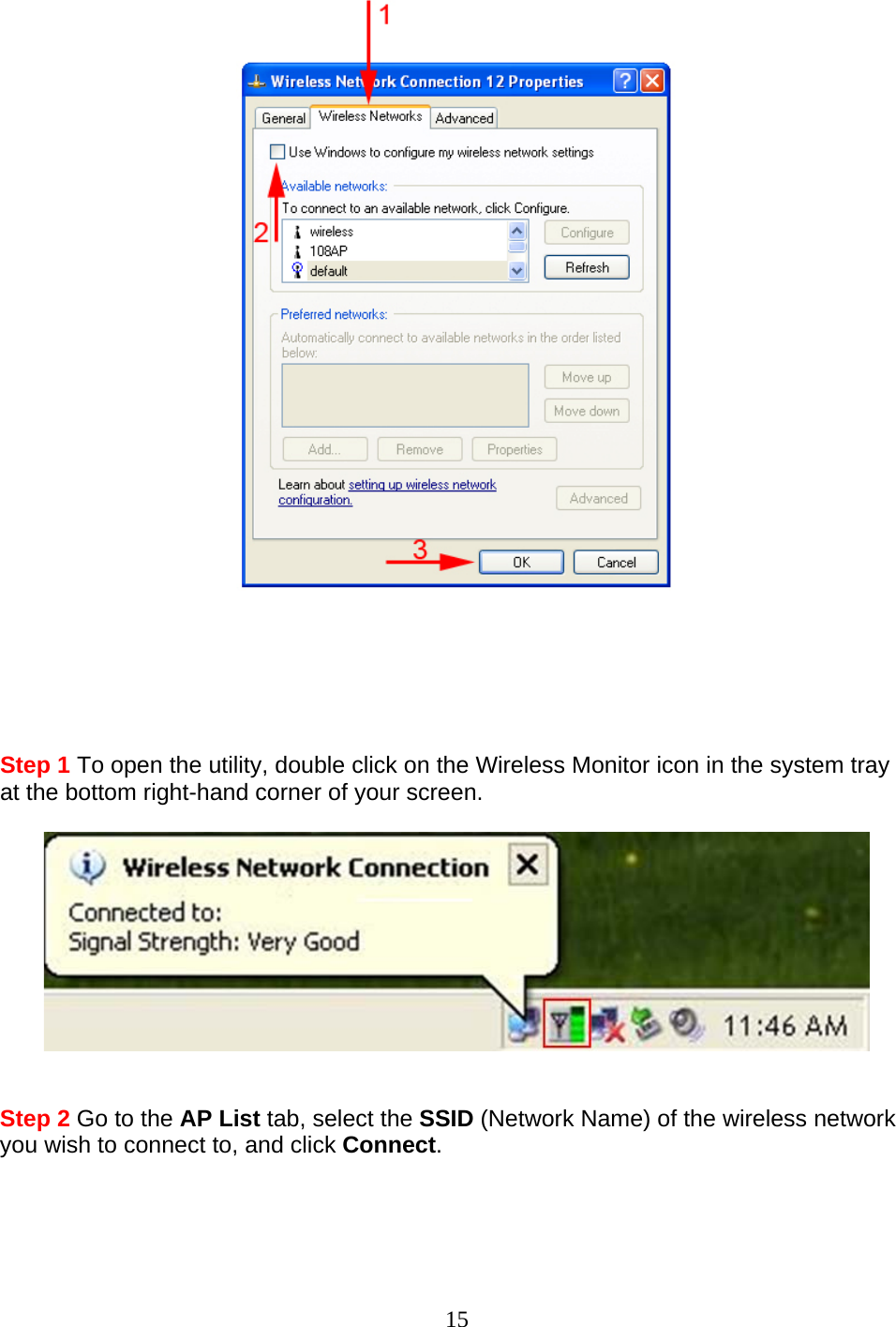 15        Step 1 To open the utility, double click on the Wireless Monitor icon in the system tray at the bottom right-hand corner of your screen.     Step 2 Go to the AP List tab, select the SSID (Network Name) of the wireless network you wish to connect to, and click Connect.  