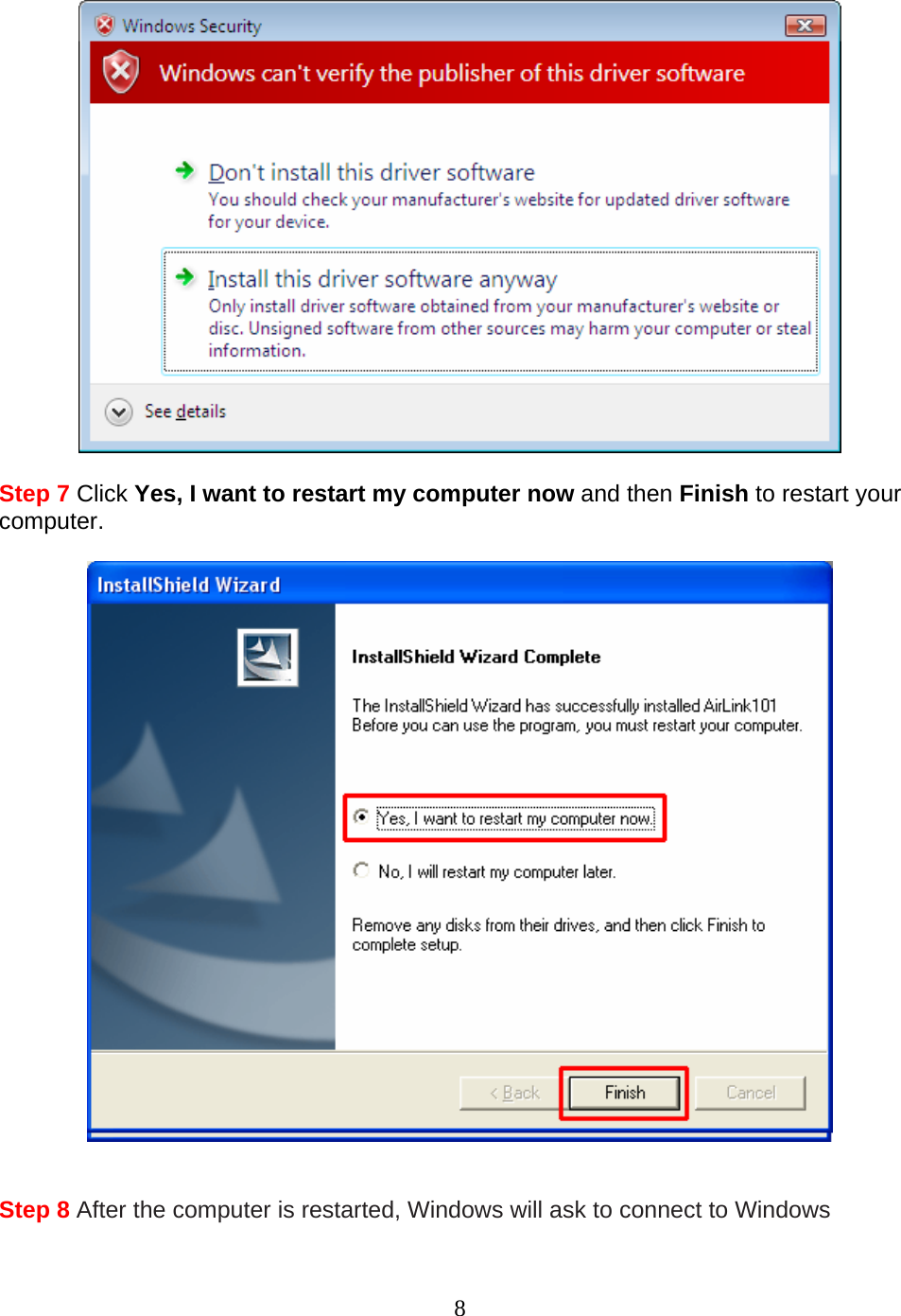 8    Step 7 Click Yes, I want to restart my computer now and then Finish to restart your computer.     Step 8 After the computer is restarted, Windows will ask to connect to Windows 