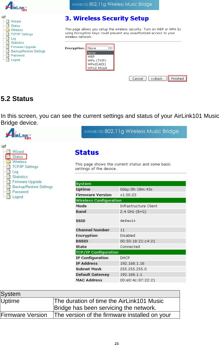 23  5.2 Status   In this screen, you can see the current settings and status of your AirLink101 Music Bridge device.    System Uptime  The duration of time the AirLink101 Music Bridge has been servicing the network. Firmware Version  The version of the firmware installed on your 