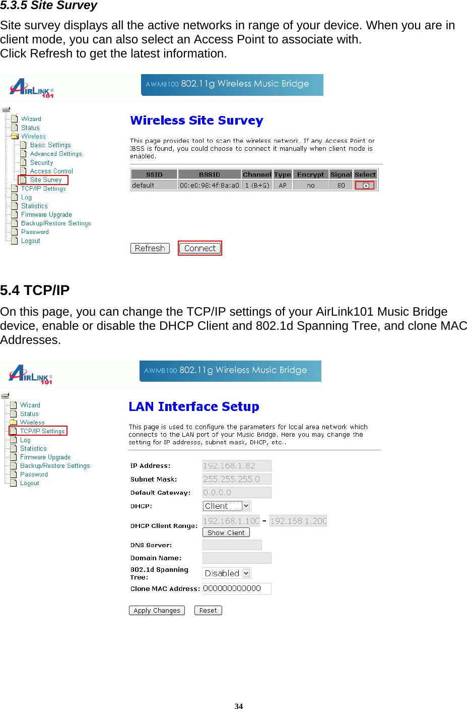 345.3.5 Site Survey Site survey displays all the active networks in range of your device. When you are in client mode, you can also select an Access Point to associate with.   Click Refresh to get the latest information.     5.4 TCP/IP On this page, you can change the TCP/IP settings of your AirLink101 Music Bridge device, enable or disable the DHCP Client and 802.1d Spanning Tree, and clone MAC Addresses.       