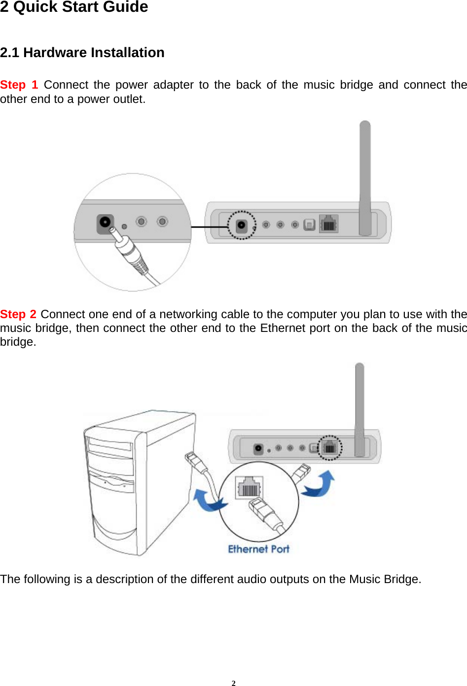 22 Quick Start Guide  2.1 Hardware Installation  Step 1 Connect the power adapter to the back of the music bridge and connect the other end to a power outlet.    Step 2 Connect one end of a networking cable to the computer you plan to use with the music bridge, then connect the other end to the Ethernet port on the back of the music bridge.    The following is a description of the different audio outputs on the Music Bridge.   