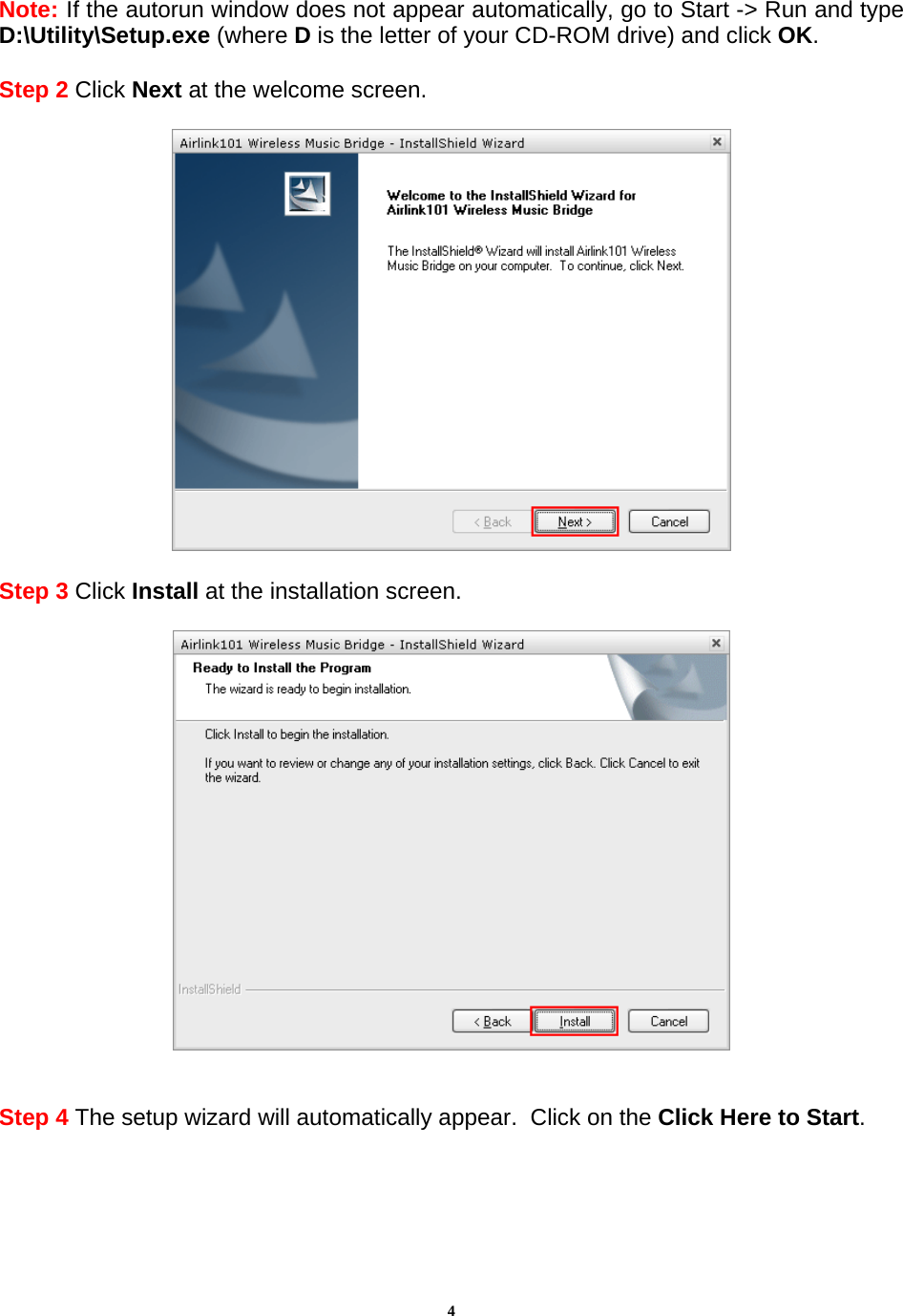 4 Note: If the autorun window does not appear automatically, go to Start -&gt; Run and type D:\Utility\Setup.exe (where D is the letter of your CD-ROM drive) and click OK.  Step 2 Click Next at the welcome screen.    Step 3 Click Install at the installation screen.     Step 4 The setup wizard will automatically appear.  Click on the Click Here to Start.   