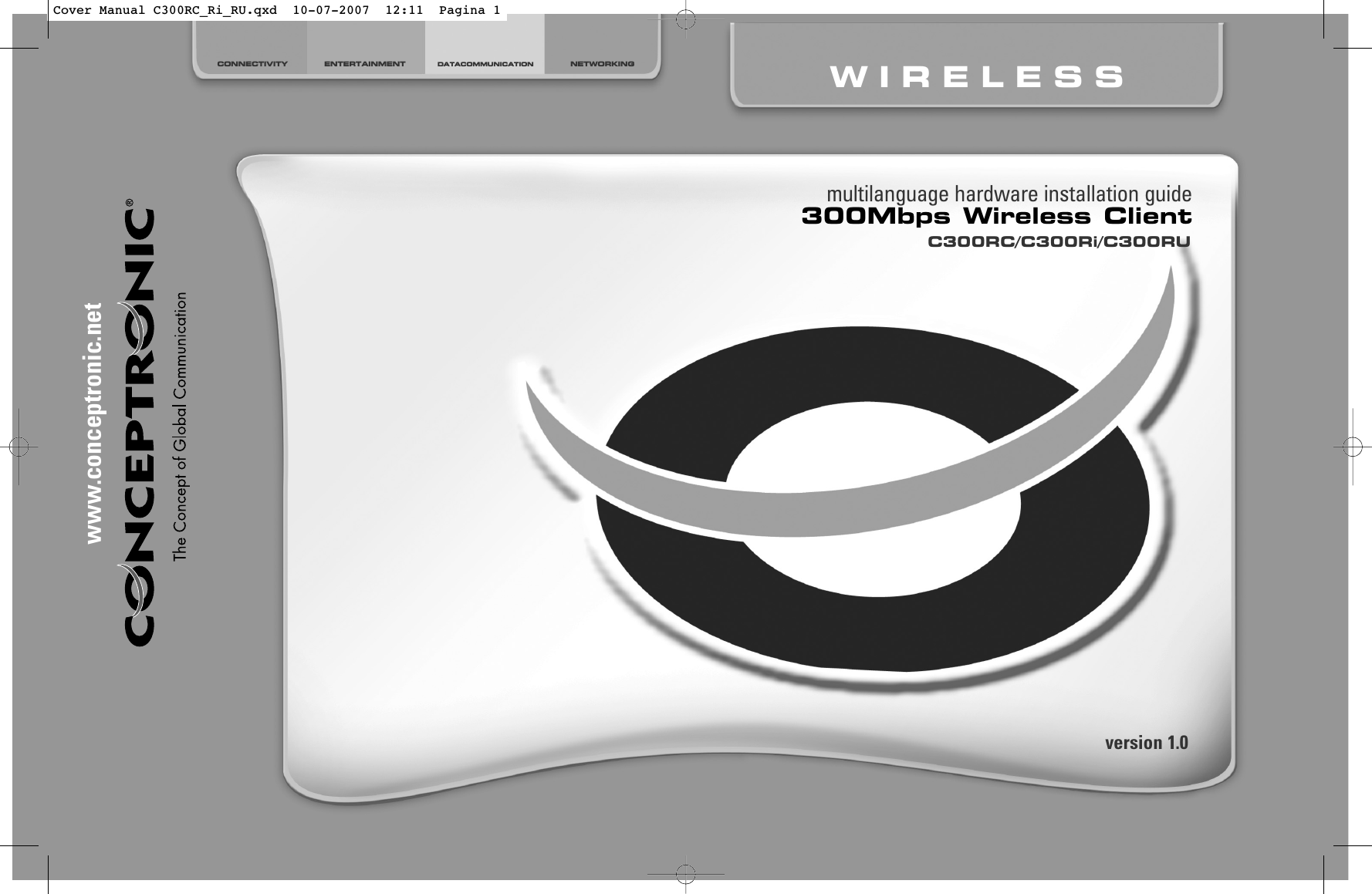 multilanguage hardware installation guide300Mbps Wireless ClientC300RC/C300Ri/C300RUwww.conceptronic.netCONNECTIVITY ENTERTAINMENT DATACOMMUNICATION NETWORKING WIRELESSversion 1.0Cover Manual C300RC_Ri_RU.qxd  10-07-2007  12:11  Pagina 1