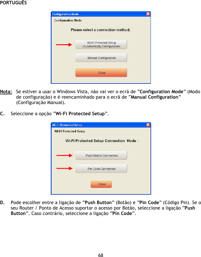 PORTUGUÊS 68    Nota:  Se estiver a usar o Windows Vista, não vai ver o ecrã de “Configuration Mode” (Modo de configuração) e é reencaminhado para o ecrã de “Manual Configuration” (Configuração Manual).  C. Seleccione a opção “Wi-Fi Protected Setup”.    D. Pode escolher entre a ligação de “Push Button” (Botão) e “Pin Code” (Código Pin). Se o seu Router / Ponto de Acesso suportar o acesso por Botão, seleccione a ligação “Push Button”. Caso contrário, seleccione a ligação “Pin Code”.  