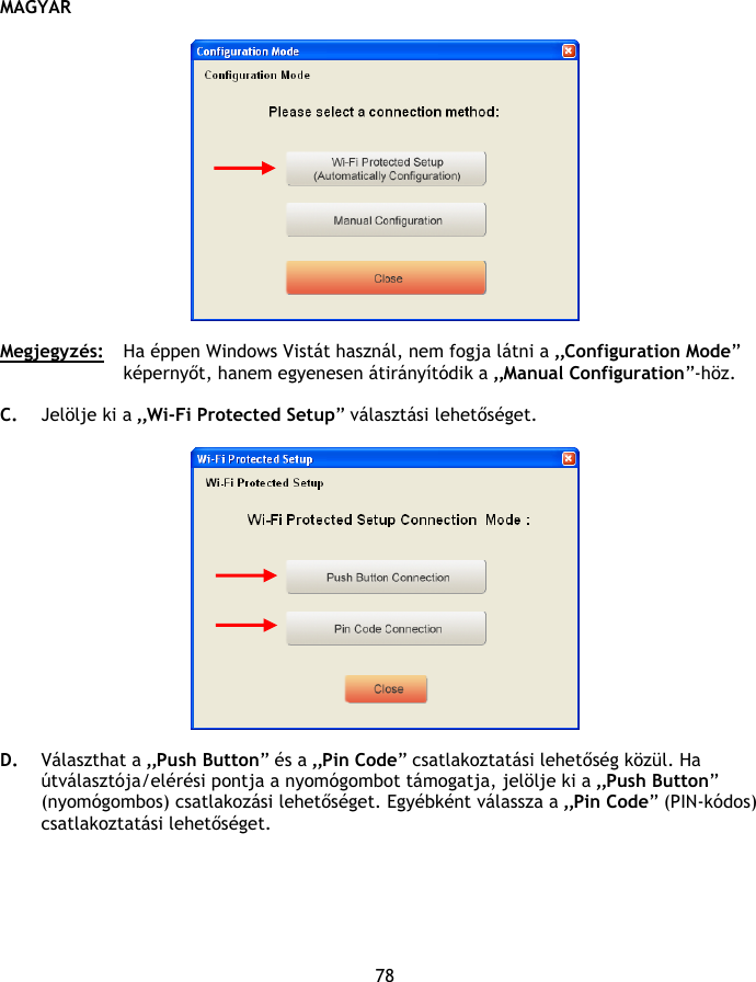 MAGYAR 78    Megjegyzés:  Ha éppen Windows Vistát használ, nem fogja látni a „Configuration Mode” képernyőt, hanem egyenesen átirányítódik a „Manual Configuration”-höz.  C. Jelölje ki a „Wi-Fi Protected Setup” választási lehetőséget.    D. Választhat a „Push Button” és a „Pin Code” csatlakoztatási lehetőség közül. Ha útválasztója/elérési pontja a nyomógombot támogatja, jelölje ki a „Push Button” (nyomógombos) csatlakozási lehetőséget. Egyébként válassza a „Pin Code” (PIN-kódos) csatlakoztatási lehetőséget.  