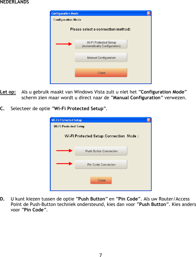 NEDERLANDS 7    Let op:   Als u gebruik maakt van Windows Vista zult u niet het “Configuration Mode” scherm zien maar wordt u direct naar de “Manual Configuration” verwezen.  C. Selecteer de optie “Wi-Fi Protected Setup”.    D. U kunt kiezen tussen de optie “Push Button” en “Pin Code”. Als uw Router/Access Point de Push-Button techniek ondersteund, kies dan voor “Push Button”. Kies anders voor “Pin Code”.  