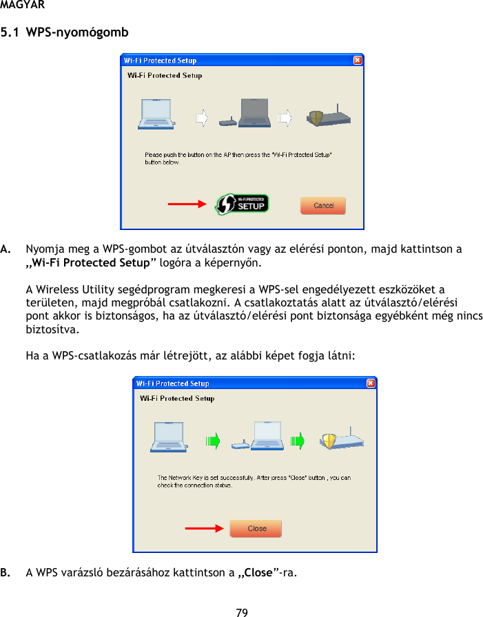 MAGYAR 79  5.1 WPS-nyomógomb    A. Nyomja meg a WPS-gombot az útválasztón vagy az elérési ponton, majd kattintson a „Wi-Fi Protected Setup” logóra a képernyőn.  A Wireless Utility segédprogram megkeresi a WPS-sel engedélyezett eszközöket a területen, majd megpróbál csatlakozni. A csatlakoztatás alatt az útválasztó/elérési pont akkor is biztonságos, ha az útválasztó/elérési pont biztonsága egyébként még nincs biztosítva.   Ha a WPS-csatlakozás már létrejött, az alábbi képet fogja látni:    B. A WPS varázsló bezárásához kattintson a „Close”-ra.   