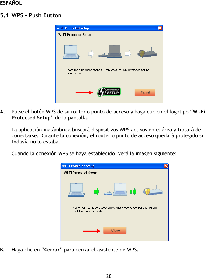 ESPAÑOL 28  5.1 WPS – Push Button    A. Pulse el botón WPS de su router o punto de acceso y haga clic en el logotipo “Wi-Fi Protected Setup” de la pantalla.   La aplicación inalámbrica buscará dispositivos WPS activos en el área y tratará de conectarse. Durante la conexión, el router o punto de acceso quedará protegido si todavía no lo estaba.  Cuando la conexión WPS se haya establecido, verá la imagen siguiente:    B. Haga clic en “Cerrar” para cerrar el asistente de WPS.   