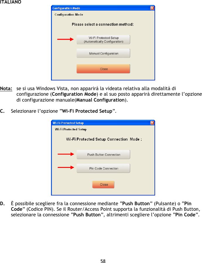 ITALIANO 58   Nota:  se si usa Windows Vista, non apparirà la videata relativa alla modalità di configurazione (Configuration Mode) e al suo posto apparirà direttamente l’opzione di configurazione manuale(Manual Configuration).  C. Selezionare l’opzione “Wi-Fi Protected Setup”.    D. È possibile scegliere fra la connessione mediante “Push Button” (Pulsante) o “Pin Code” (Codice PIN). Se il Router/Access Point supporta la funzionalità di Push Button, selezionare la connessione “Push Button”, altrimenti scegliere l’opzione “Pin Code”.  