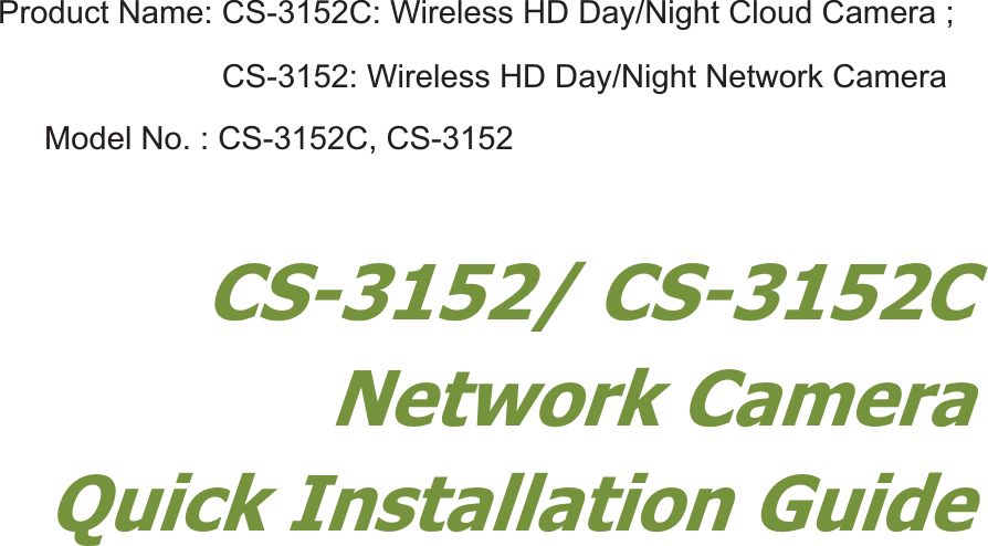       CS-3152/ CS-3152C Network Camera Quick Installation Guide                    Product Name: CS-3152C: Wireless HD Day/Night Cloud Camera ;                          CS-3152: Wireless HD Day/Night Network Camera     Model No. : CS-3152C, CS-3152