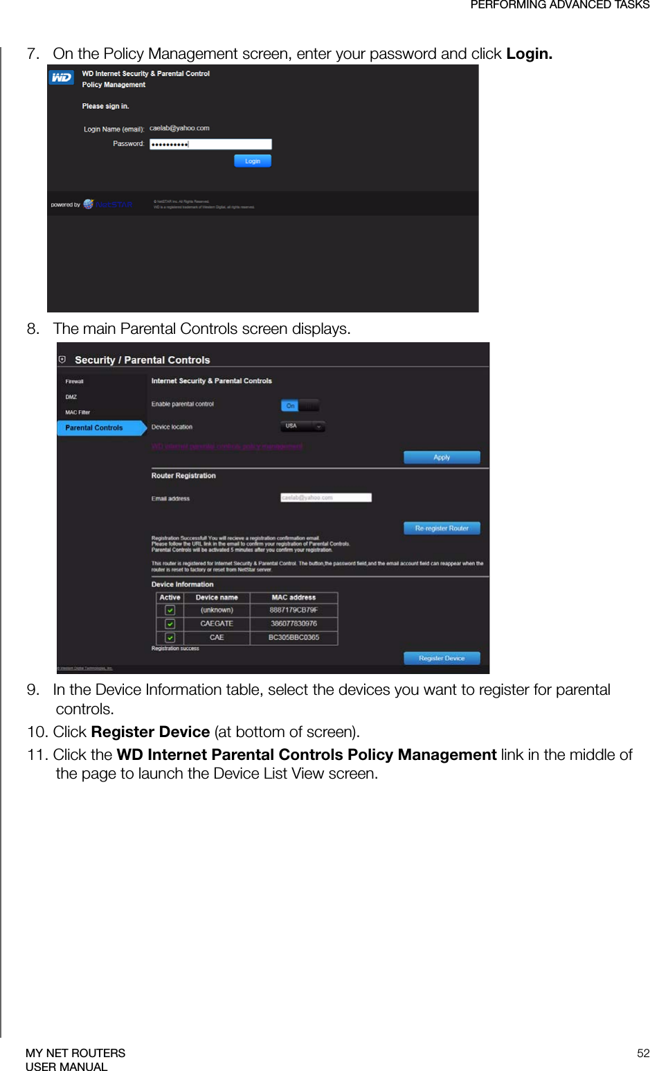 PERFORMING ADVANCED TASKS52MY NET ROUTERSUSER MANUAL7.   On the Policy Management screen, enter your password and click Login. 8.   The main Parental Controls screen displays.9.   In the Device Information table, select the devices you want to register for parental controls.10. Click Register Device (at bottom of screen). 11. Click the WD Internet Parental Controls Policy Management link in the middle of the page to launch the Device List View screen.