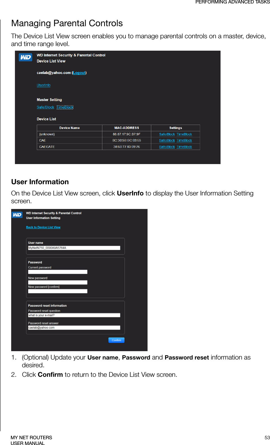 PERFORMING ADVANCED TASKS53MY NET ROUTERSUSER MANUALManaging Parental ControlsThe Device List View screen enables you to manage parental controls on a master, device, and time range level.User InformationOn the Device List View screen, click UserInfo to display the User Information Setting screen.1.   (Optional) Update your User name, Password and Password reset information as desired.2.   Click Confirm to return to the Device List View screen.