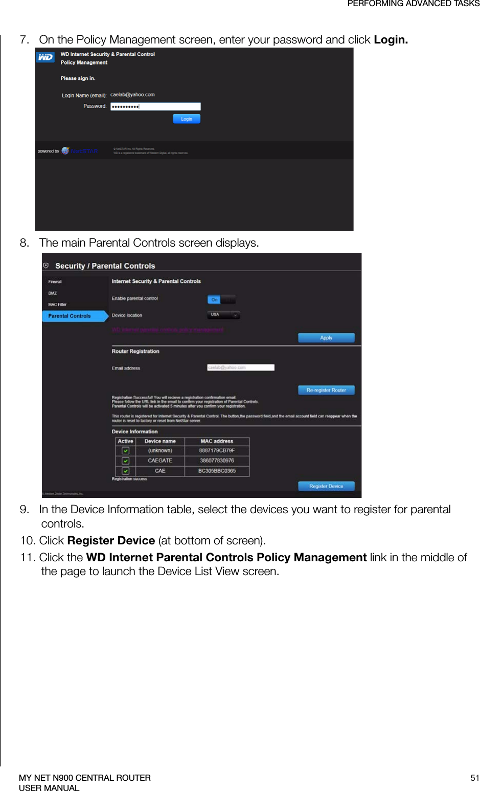 PERFORMING ADVANCED TASKS51MY NET N900 CENTRAL ROUTERUSER MANUAL7.   On the Policy Management screen, enter your password and click Login. 8.   The main Parental Controls screen displays.9.   In the Device Information table, select the devices you want to register for parental controls.10. Click Register Device (at bottom of screen). 11. Click the WD Internet Parental Controls Policy Management link in the middle of the page to launch the Device List View screen.