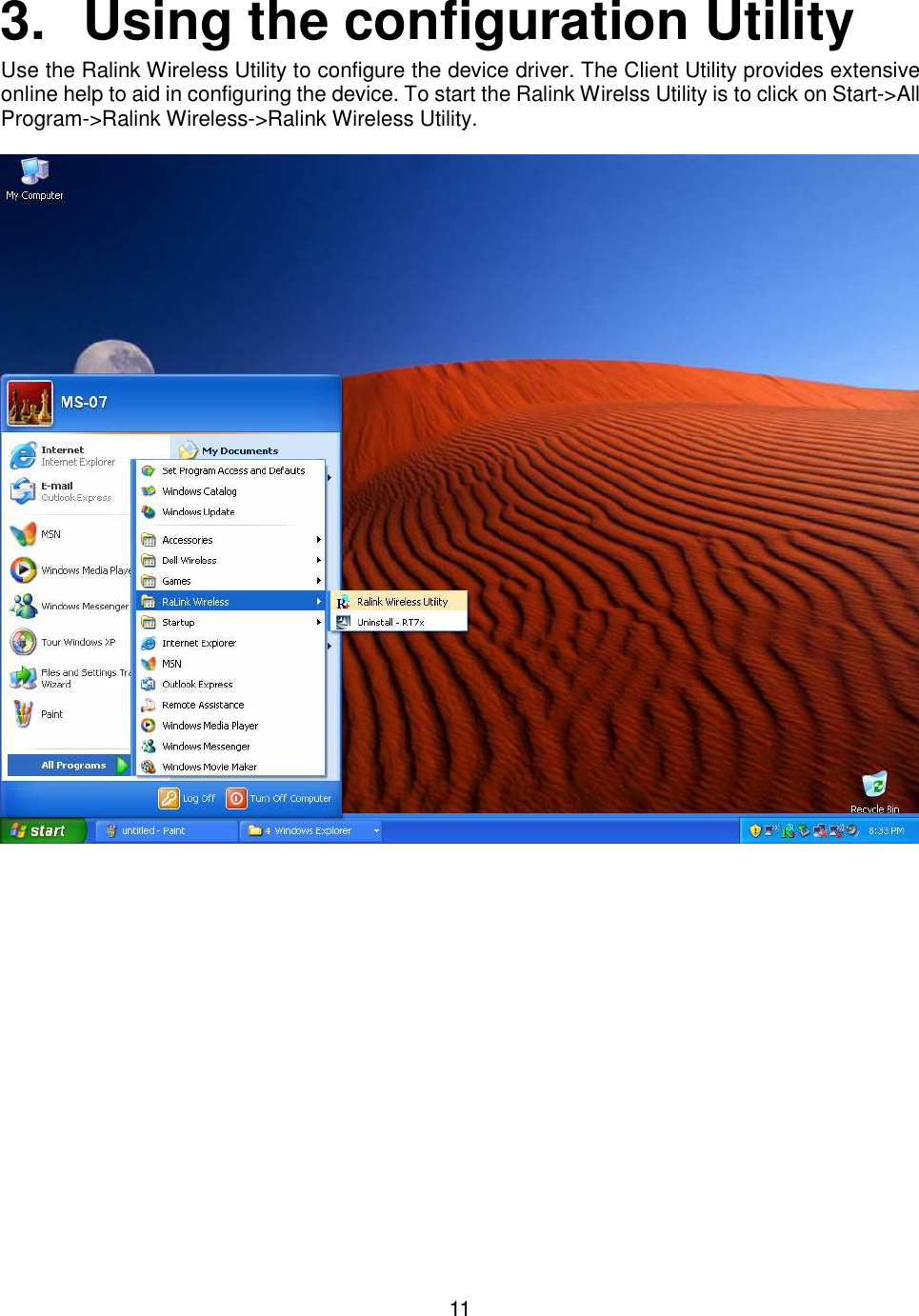    11   3.  Using the configuration Utility Use the Ralink Wireless Utility to configure the device driver. The Client Utility provides extensive online help to aid in configuring the device. To start the Ralink Wirelss Utility is to click on Start-&gt;All Program-&gt;Ralink Wireless-&gt;Ralink Wireless Utility.         