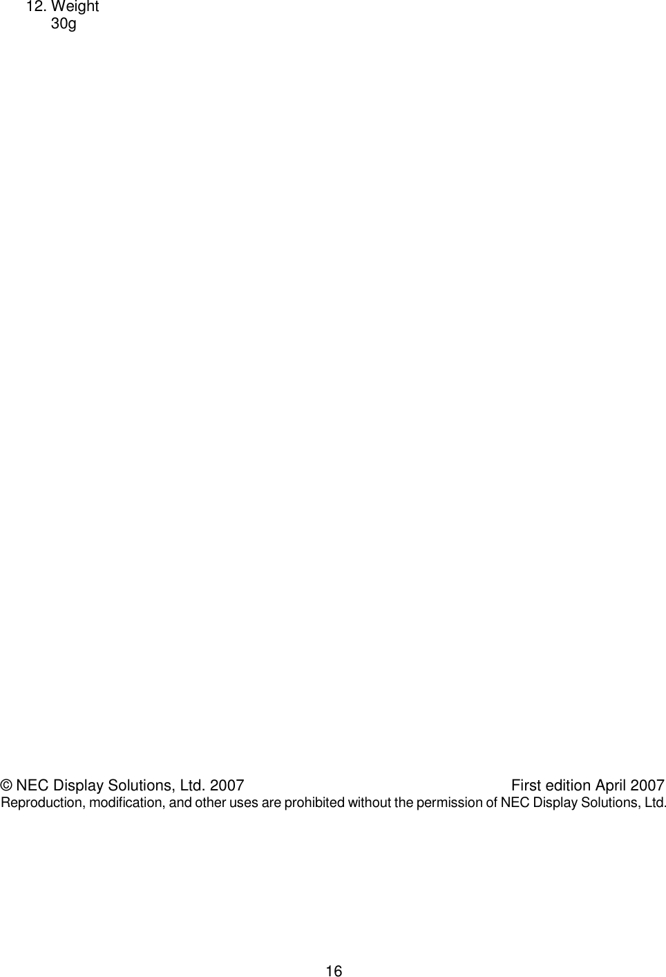    16   12. Weight 30g                                           © NEC Display Solutions, Ltd. 2007  First edition April 2007 Reproduction, modification, and other uses are prohibited without the permission of NEC Display Solutions, Ltd. 