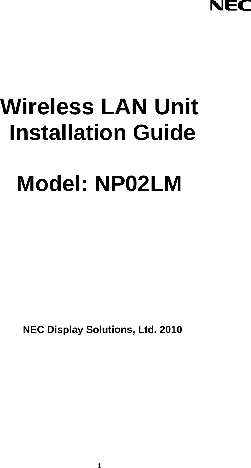    1     Wireless LAN Unit  Installation Guide  Model: NP02LM       NEC Display Solutions, Ltd. 2010    