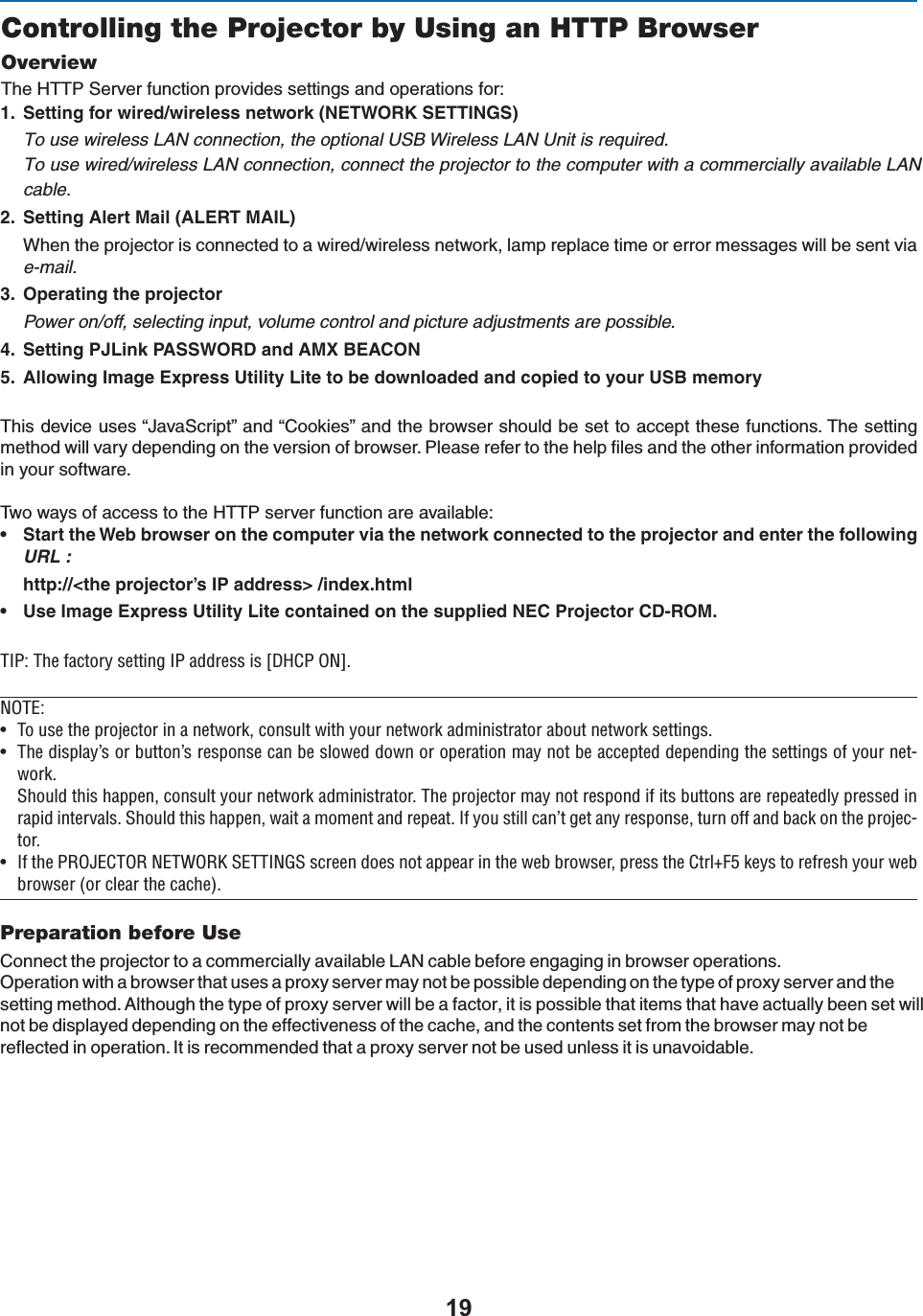 Controlling the Projector by Using an HTTP BrowserOverview4HE(4403ERVERFUNCTIONPROVIDESSETTINGSANDOPERATIONSFOR 3ETTINGFORWIREDWIRELESSNETWORK.%47/2+3%44).&apos;3To use wireless LAN connection, the optional USB Wireless LAN Unit is required.To use wired/wireless LAN connection, connect the projector to the computer with a commercially available LANcable. 3ETTING!LERT-AIL!,%24-!),7HENTHEPROJECTORISCONNECTEDTOAWIREDWIRELESSNETWORKLAMPREPLACETIMEORERRORMESSAGESWILLBESENTVIAe-mail. /PERATINGTHEPROJECTORPower on/off, selecting input, volume control and picture adjustments are possible. 3ETTING0*,INK0!337/2$AND!-8&quot;%!#/. !LLOWING)MAGE%XPRESS5TILITY,ITETOBEDOWNLOADEDANDCOPIEDTOYOUR53&quot;MEMORY4HISDEVICEUSESh*AVA3CRIPTvANDh#OOKIESvANDTHEBROWSERSHOULDBESETTOACCEPTTHESEFUNCTIONS4HESETTINGMETHODWILLVARYDEPENDINGONTHEVERSIONOFBROWSER0LEASEREFERTOTHEHELPlLESANDTHEOTHERINFORMATIONPROVIDEDINYOURSOFTWARE4WOWAYSOFACCESSTOTHE(440SERVERFUNCTIONAREAVAILABLEs 3TARTTHE7EBBROWSERONTHECOMPUTERVIATHENETWORKCONNECTEDTOTHEPROJECTORANDENTERTHEFOLLOWINGURL :HTTPTHEPROJECTORS)0ADDRESSINDEXHTMLs 5SE)MAGE%XPRESS5TILITY,ITECONTAINEDONTHESUPPLIED.%#0ROJECTOR#$2/-/*\Ê/iÊv&gt;VÌÀÞÊÃiÌÌ}Ê*Ê&gt;``ÀiÃÃÊÃÊQ*Ê&quot; R° &quot;/\ÊU /ÊÕÃiÊÌiÊ«ÀiVÌÀÊÊ&gt;ÊiÌÜÀ]ÊVÃÕÌÊÜÌÊÞÕÀÊiÌÜÀÊ&gt;`ÃÌÀ&gt;ÌÀÊ&gt;LÕÌÊiÌÜÀÊÃiÌÌ}Ã°U /iÊ`Ã«&gt;Þ½ÃÊÀÊLÕÌÌ½ÃÊÀiÃ«ÃiÊV&gt;ÊLiÊÃÜi`Ê`ÜÊÀÊ«iÀ&gt;ÌÊ&gt;ÞÊÌÊLiÊ&gt;VVi«Ìi`Ê`i«i`}ÊÌiÊÃiÌÌ}ÃÊvÊÞÕÀÊiÌÜÀ°-Õ`ÊÌÃÊ&gt;««i]ÊVÃÕÌÊÞÕÀÊiÌÜÀÊ&gt;`ÃÌÀ&gt;ÌÀ°Ê/iÊ«ÀiVÌÀÊ&gt;ÞÊÌÊÀiÃ«`ÊvÊÌÃÊLÕÌÌÃÊ&gt;ÀiÊÀi«i&gt;Ìi`ÞÊ«ÀiÃÃi`ÊÀ&gt;«`ÊÌiÀÛ&gt;Ã°Ê-Õ`ÊÌÃÊ&gt;««i]ÊÜ&gt;ÌÊ&gt;ÊiÌÊ&gt;`ÊÀi«i&gt;Ì°ÊvÊÞÕÊÃÌÊV&gt;½ÌÊ}iÌÊ&gt;ÞÊÀiÃ«Ãi]ÊÌÕÀÊvvÊ&gt;`ÊL&gt;VÊÊÌiÊ«ÀiVÌÀ°U vÊÌiÊ*,&quot;/&quot;,Ê /7&quot;,Ê-// -ÊÃVÀiiÊ`iÃÊÌÊ&gt;««i&gt;ÀÊÊÌiÊÜiLÊLÀÜÃiÀ]Ê«ÀiÃÃÊÌiÊÌÀ³xÊiÞÃÊÌÊÀivÀiÃÊÞÕÀÊÜiLLÀÜÃiÀÊÀÊVi&gt;ÀÊÌiÊV&gt;Vi®°Preparation before Use#ONNECTTHEPROJECTORTOACOMMERCIALLYAVAILABLE,!.CABLEBEFOREENGAGINGINBROWSEROPERATIONS/PERATIONWITHABROWSERTHATUSESAPROXYSERVERMAYNOTBEPOSSIBLEDEPENDINGONTHETYPEOFPROXYSERVERANDTHESETTINGMETHOD!LTHOUGHTHETYPEOFPROXYSERVERWILLBEAFACTORITISPOSSIBLETHATITEMSTHATHAVEACTUALLYBEENSETWILLNOTBEDISPLAYEDDEPENDINGONTHEEFFECTIVENESSOFTHECACHEANDTHECONTENTSSETFROMTHEBROWSERMAYNOTBEREFLECTEDINOPERATION)TISRECOMMENDEDTHATAPROXYSERVERNOTBEUSEDUNLESSITISUNAVOIDABLE