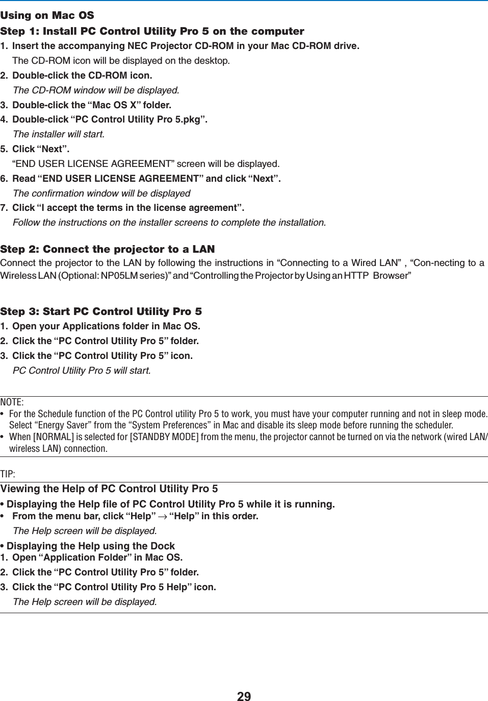 Using on Mac OSStep 1: Install PC Control Utility Pro 5 on the computer )NSERTTHEACCOMPANYING.%#0ROJECTOR#$2/-INYOUR-AC#$2/-DRIVE4HE#$2/-ICONWILLBEDISPLAYEDONTHEDESKTOP $OUBLECLICKTHE#$2/-ICONThe CD-ROM window will be displayed. $OUBLECLICKTHEh-AC/38vFOLDER $OUBLECLICKh0##ONTROL5TILITY0ROPKGvThe installer will start. #LICKh.EXTvh%.$53%2,)#%.3%!&apos;2%%-%.4vSCREENWILLBEDISPLAYED 2EADh%.$53%2,)#%.3%!&apos;2%%-%.4vANDCLICKh.EXTvThe conﬁrmation window will be displayed #LICKh)ACCEPTTHETERMSINTHELICENSEAGREEMENTvFollow the instructions on the installer screens to complete the installation.Step 2: Connect the projector to a LAN#ONNECTTHEPROJECTORTOTHE,!.BYFOLLOWINGTHEINSTRUCTIONSINh#ONNECTINGTOA7IRED,!.vh#ON-NECTINGTOA7IRELESS,!./PTIONAL.0,-SERIESvANDh#ONTROLLINGTHE0ROJECTORBY5SINGAN(440&quot;ROWSERvStep 3: Start PC Control Utility Pro 5 /PENYOUR!PPLICATIONSFOLDERIN-AC/3 #LICKTHEh0##ONTROL5TILITY0ROvFOLDER #LICKTHEh0##ONTROL5TILITY0ROvICONPC Control Utility Pro 5 will start. &quot;/\ÊU ÀÊÌiÊ-Vi`ÕiÊvÕVÌÊvÊÌiÊ*ÊÌÀÊÕÌÌÞÊ*ÀÊxÊÌÊÜÀ]ÊÞÕÊÕÃÌÊ&gt;ÛiÊÞÕÀÊV«ÕÌiÀÊÀÕ}Ê&gt;`ÊÌÊÊÃii«Ê`i°-iiVÌÊºiÀ}ÞÊ-&gt;ÛiÀ»ÊvÀÊÌiÊº-ÞÃÌiÊ*ÀiviÀiViÃ»ÊÊ&gt;VÊ&gt;`Ê`Ã&gt;LiÊÌÃÊÃii«Ê`iÊLivÀiÊÀÕ}ÊÌiÊÃVi`ÕiÀ°U 7iÊQ &quot;,RÊÃÊÃiiVÌi`ÊvÀÊQ-/ 9Ê&quot;RÊvÀÊÌiÊiÕ]ÊÌiÊ«ÀiVÌÀÊV&gt;ÌÊLiÊÌÕÀi`ÊÊÛ&gt;ÊÌiÊiÌÜÀÊÜÀi`Ê ÉÜÀiiÃÃÊ ®ÊViVÌ°/*\6IEWINGTHE(ELPOF0##ONTROL5TILITY0ROs $ISPLAYINGTHE(ELPlLEOF0##ONTROL5TILITY0ROWHILEITISRUNNINGs &amp;ROMTHEMENUBARCLICKh(ELPvnh(ELPvINTHISORDERThe Help screen will be displayed.s $ISPLAYINGTHE(ELPUSINGTHE$OCK /PENh!PPLICATION&amp;OLDERvIN-AC/3 #LICKTHEh0##ONTROL5TILITY0ROvFOLDER #LICKTHEh0##ONTROL5TILITY0RO(ELPvICONThe Help screen will be displayed.