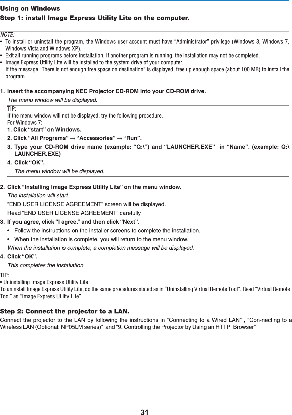 Using on WindowsStep 1: install Image Express Utility Lite on the computer. NOTE:U /ÊÃÌ&gt;ÊÀÊÕÃÌ&gt;ÊÌiÊ«À}À&gt;]ÊÌiÊ7`ÜÃÊÕÃiÀÊ&gt;VVÕÌÊÕÃÌÊ&gt;ÛiÊº`ÃÌÀ&gt;ÌÀ»Ê«ÀÛi}iÊ7`ÜÃÊn]Ê7`ÜÃÊÇ]7`ÜÃÊ6ÃÌ&gt;Ê&gt;`Ê7`ÜÃÊ8*®°ÊU ÝÌÊ&gt;ÊÀÕ}Ê«À}À&gt;ÃÊLivÀiÊÃÌ&gt;&gt;Ì°ÊvÊ&gt;ÌiÀÊ«À}À&gt;ÊÃÊÀÕ}]ÊÌiÊÃÌ&gt;&gt;ÌÊ&gt;ÞÊÌÊLiÊV«iÌi`°U &gt;}iÊÝ«ÀiÃÃÊ1ÌÌÞÊÌiÊÜÊLiÊÃÌ&gt;i`ÊÌÊÌiÊÃÞÃÌiÊ`ÀÛiÊvÊÞÕÀÊV«ÕÌiÀ°vÊÌiÊiÃÃ&gt;}iÊº/iÀiÊÃÊÌÊiÕ}ÊvÀiiÊÃ«&gt;ViÊÊ`iÃÌ&gt;Ì»ÊÃÊ`Ã«&gt;Þi`]ÊvÀiiÊÕ«ÊiÕ}ÊÃ«&gt;ViÊ&gt;LÕÌÊ£ääÊ®ÊÌÊÃÌ&gt;ÊÌi«À}À&gt;° )NSERTTHEACCOMPANYING.%#0ROJECTOR#$2/-INTOYOUR#$2/-DRIVEThe menu window will be displayed./*\vÊÌiÊiÕÊÜ`ÜÊÜÊÌÊLiÊ`Ã«&gt;Þi`]ÊÌÀÞÊÌiÊvÜ}Ê«ÀVi`ÕÀi°ÀÊ7`ÜÃÊÇ\ #LICKhSTARTvON7INDOWS #LICKh!LL0ROGRAMSvnh!CCESSORIESvnh2UNv 4YPE YOUR #$2/- DRIVE NAME EXAMPLEh1&lt;v ANDh,!5.#(%2%8%v  INh.AMEv EXAMPLE 1&lt;,!5.#(%2%8% #LICKh/+vThe menu window will be displayed. #LICKh)NSTALLING)MAGE%XPRESS5TILITY,ITEvONTHEMENUWINDOWThe installation will start.h%.$53%2,)#%.3%!&apos;2%%-%.4vSCREENWILLBEDISPLAYED2EADh%.$53%2,)#%.3%!&apos;2%%-%.4vCAREFULLY )FYOUAGREECLICKh)AGREEvANDTHENCLICKh.EXTvs &amp;OLLOWTHEINSTRUCTIONSONTHEINSTALLERSCREENSTOCOMPLETETHEINSTALLATIONs 7HENTHEINSTALLATIONISCOMPLETEYOUWILLRETURNTOTHEMENUWINDOWWhen the installation is complete, a completion message will be displayed. #LICKh/+vThis completes the installation./*\U 1ÃÌ&gt;}Ê&gt;}iÊÝ«ÀiÃÃÊ1ÌÌÞÊÌi/ÊÕÃÌ&gt;Ê&gt;}iÊÝ«ÀiÃÃÊ1ÌÌÞÊÌi]Ê`ÊÌiÊÃ&gt;iÊ«ÀVi`ÕÀiÃÊÃÌ&gt;Ìi`Ê&gt;ÃÊÊº1ÃÌ&gt;}Ê6ÀÌÕ&gt;Ê,iÌiÊ/»°Ê,i&gt;`Êº6ÀÌÕ&gt;Ê,iÌiÊ/»Ê&gt;ÃÊº&gt;}iÊÝ«ÀiÃÃÊ1ÌÌÞÊÌi»ÊStep 2: Connect the projector to a LAN.#ONNECTTHEPROJECTORTOTHE ,!.BYFOLLOWINGTHEINSTRUCTIONSINh#ONNECTINGTOA7IRED,!.v  h#ON-NECTINGTOA7IRELESS,!./PTIONAL.0,-SERIESvANDh#ONTROLLINGTHE0ROJECTORBY5SINGAN(440&quot;ROWSERv
