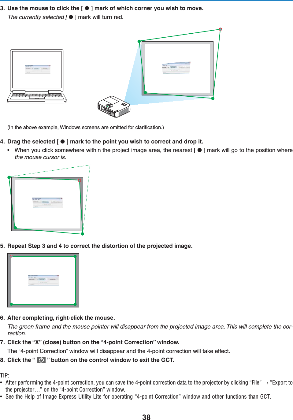  5SETHEMOUSETOCLICKTHE;$=MARKOFWHICHCORNERYOUWISHTOMOVEThe currently selected [ $=MARKWILLTURNRED)NTHEABOVEEXAMPLE7INDOWSSCREENSAREOMITTEDFORCLARIlCATION $RAGTHESELECTED;$=MARKTOTHEPOINTYOUWISHTOCORRECTANDDROPITs 7HENYOUCLICKSOMEWHEREWITHINTHEPROJECTIMAGEAREATHENEAREST;$=MARKWILLGOTOTHEPOSITIONWHEREthe mouse cursor is. 2EPEAT3TEPANDTOCORRECTTHEDISTORTIONOFTHEPROJECTEDIMAGE !FTERCOMPLETINGRIGHTCLICKTHEMOUSEThe green frame and the mouse pointer will disappear from the projected image area. This will complete the cor-rection. #LICKTHEh8vCLOSEBUTTONONTHEhPOINT#ORRECTIONvWINDOW4HEhPOINT#ORRECTIONvWINDOWWILLDISAPPEARANDTHEPOINTCORRECTIONWILLTAKEEFFECT #LICKTHEh vBUTTONONTHECONTROLWINDOWTOEXITTHE&apos;#4/*\U vÌiÀÊ«iÀvÀ}ÊÌiÊ{«ÌÊVÀÀiVÌ]ÊÞÕÊV&gt;ÊÃ&gt;ÛiÊÌiÊ{«ÌÊVÀÀiVÌÊ`&gt;Ì&gt;ÊÌÊÌiÊ«ÀiVÌÀÊLÞÊVV}Êºi»ÊnÊºÝ«ÀÌÊÌÌiÊ«ÀiVÌÀo»ÊÊÌiÊº{«ÌÊÀÀiVÌ»ÊÜ`Ü°U -iiÊÌiÊi«ÊvÊ&gt;}iÊÝ«ÀiÃÃÊ1ÌÌÞÊÌiÊvÀÊ«iÀ&gt;Ì}Êº{«ÌÊÀÀiVÌ»ÊÜ`ÜÊ&gt;`ÊÌiÀÊvÕVÌÃÊÌ&gt;Ê/°