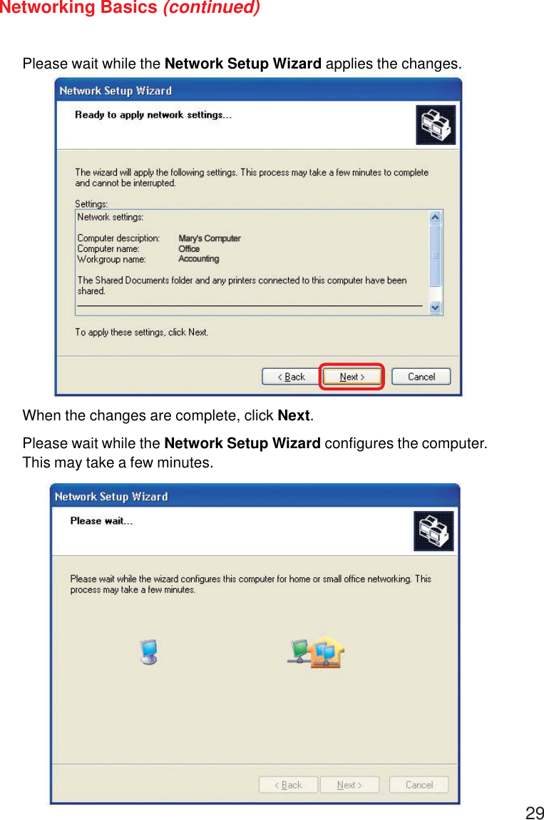 29Please wait while the Network Setup Wizard applies the changes.Networking Basics (continued)When the changes are complete, click Next.Please wait while the Network Setup Wizard configures the computer.This may take a few minutes.