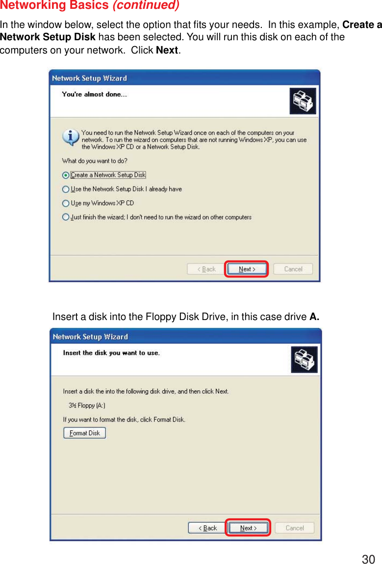 30Networking Basics (continued)In the window below, select the option that fits your needs.  In this example, Create aNetwork Setup Disk has been selected. You will run this disk on each of thecomputers on your network.  Click Next.Insert a disk into the Floppy Disk Drive, in this case drive A.