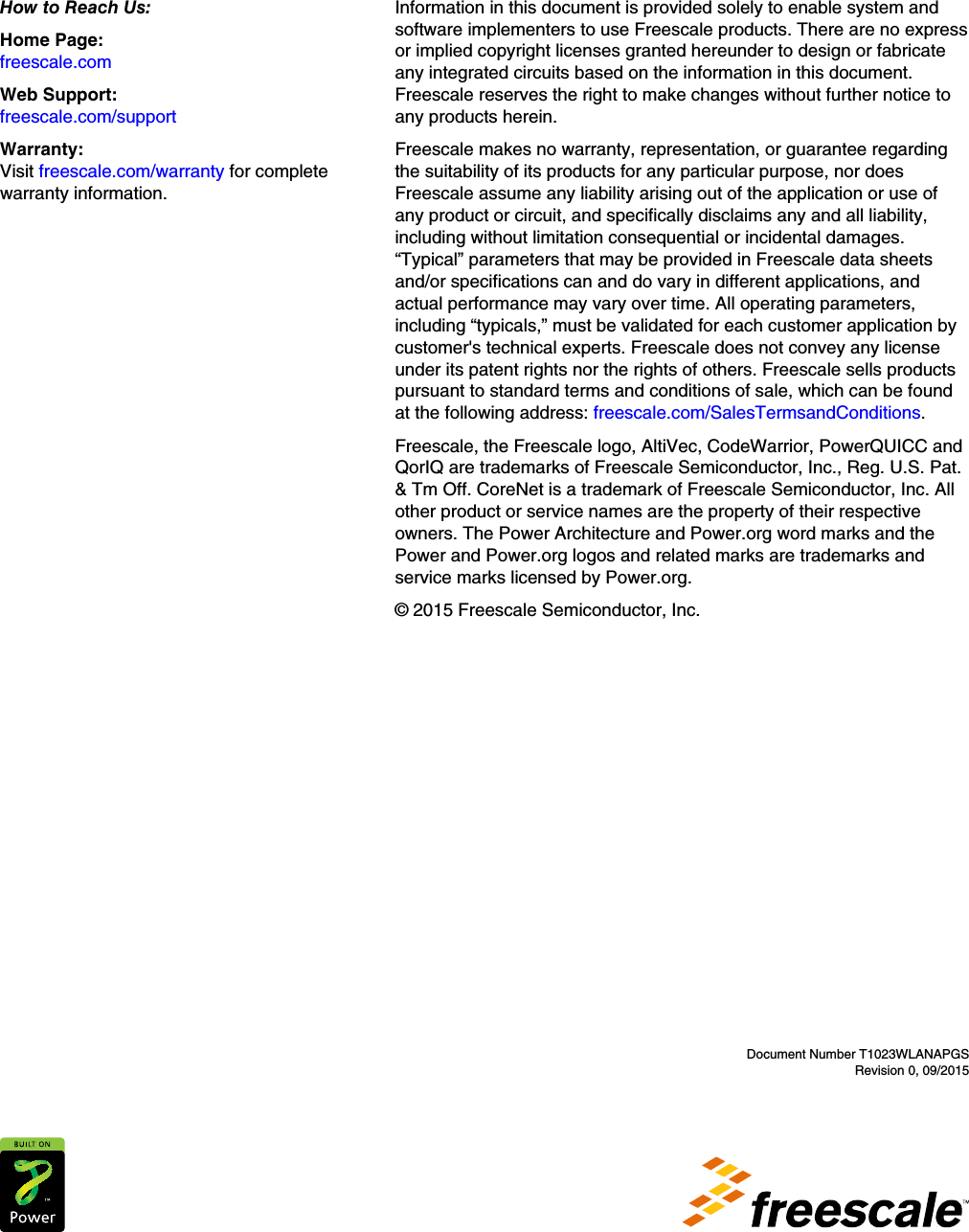 How to Reach Us:Home Page:freescale.comWeb Support:freescale.com/supportWarranty:Visit freescale.com/warranty for completewarranty information.Information in this document is provided solely to enable system andsoftware implementers to use Freescale products. There are no expressor implied copyright licenses granted hereunder to design or fabricateany integrated circuits based on the information in this document.Freescale reserves the right to make changes without further notice toany products herein.Freescale makes no warranty, representation, or guarantee regardingthe suitability of its products for any particular purpose, nor doesFreescale assume any liability arising out of the application or use ofany product or circuit, and specifically disclaims any and all liability,including without limitation consequential or incidental damages.“Typical” parameters that may be provided in Freescale data sheetsand/or specifications can and do vary in different applications, andactual performance may vary over time. All operating parameters,including “typicals,” must be validated for each customer application bycustomer&apos;s technical experts. Freescale does not convey any licenseunder its patent rights nor the rights of others. Freescale sells productspursuant to standard terms and conditions of sale, which can be foundat the following address: freescale.com/SalesTermsandConditions.Freescale, the Freescale logo, AltiVec, CodeWarrior, PowerQUICC andQorIQ are trademarks of Freescale Semiconductor, Inc., Reg. U.S. Pat.&amp; Tm Off. CoreNet is a trademark of Freescale Semiconductor, Inc. Allother product or service names are the property of their respectiveowners. The Power Architecture and Power.org word marks and thePower and Power.org logos and related marks are trademarks andservice marks licensed by Power.org.© 2015 Freescale Semiconductor, Inc.Document Number T1023WLANAPGSRevision 0, 09/2015